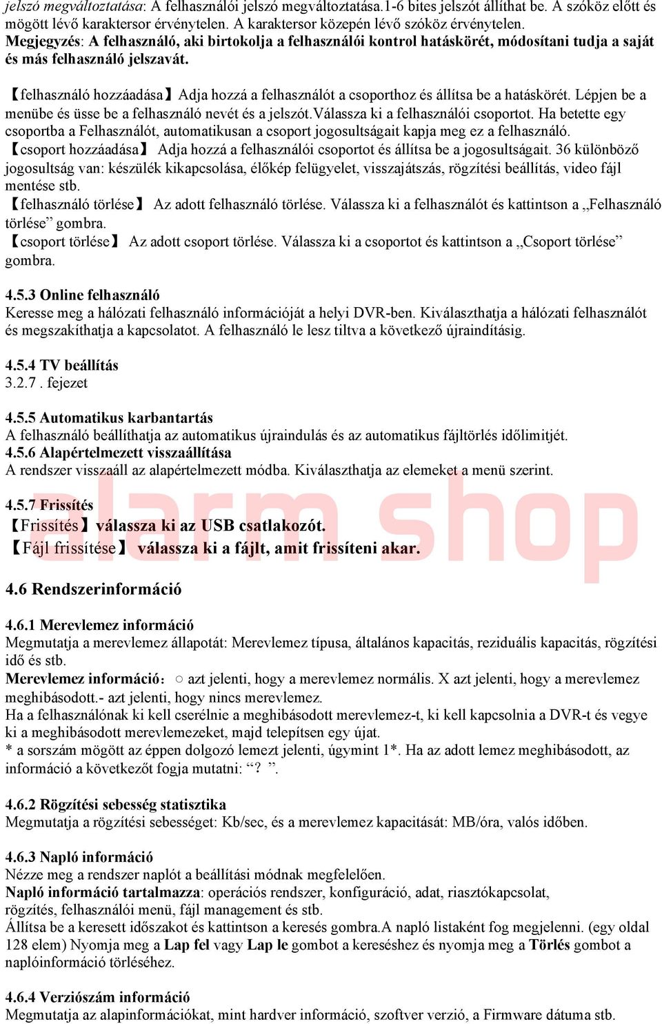 felhasználó hozzáadása Adja hozzá a felhasználót a csoporthoz és állítsa be a hatáskörét. Lépjen be a menübe és üsse be a felhasználó nevét és a jelszót.válassza ki a felhasználói csoportot.