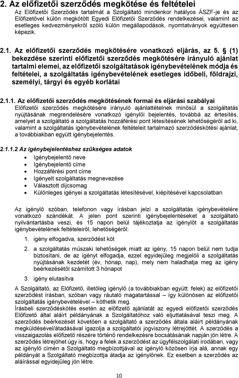 (1) bekezdése szerinti előfizetői szerződés megkötésére irányuló ajánlat tartalmi elemei, az előfizetői szolgáltatások igénybevételének módja és feltételei, a szolgáltatás igénybevételének esetleges