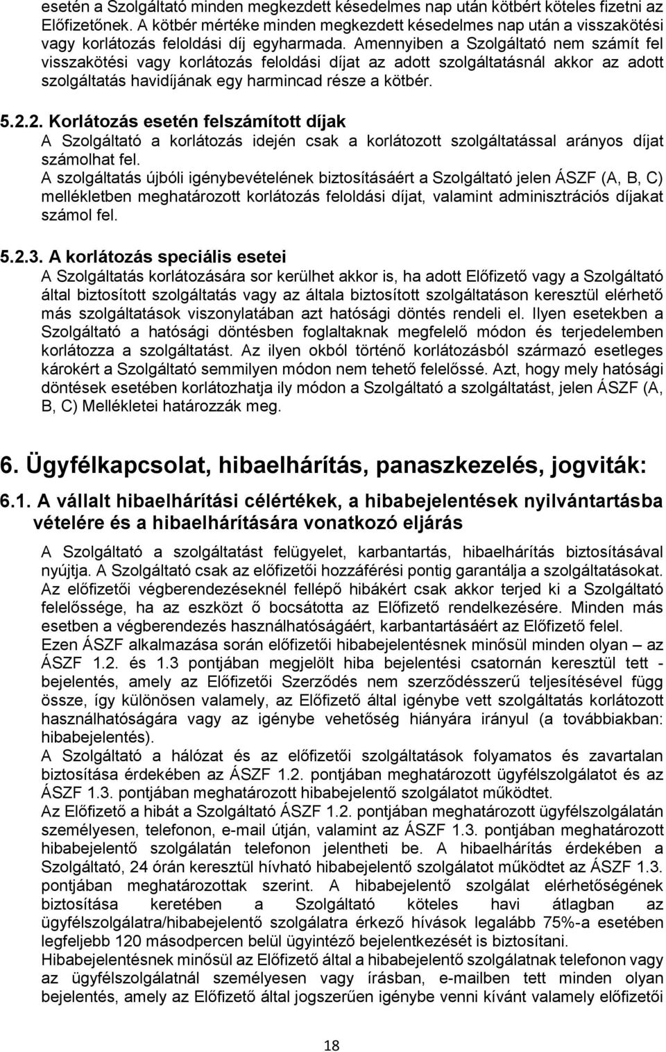 Amennyiben a Szolgáltató nem számít fel visszakötési vagy korlátozás feloldási díjat az adott szolgáltatásnál akkor az adott szolgáltatás havidíjának egy harmincad része a kötbér. 5.2.