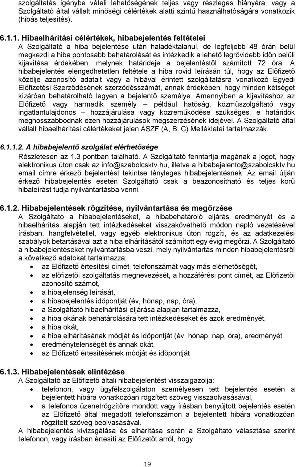 lehető legrövidebb időn belüli kijavítása érdekében, melynek határideje a bejelentéstől számított 72 óra.