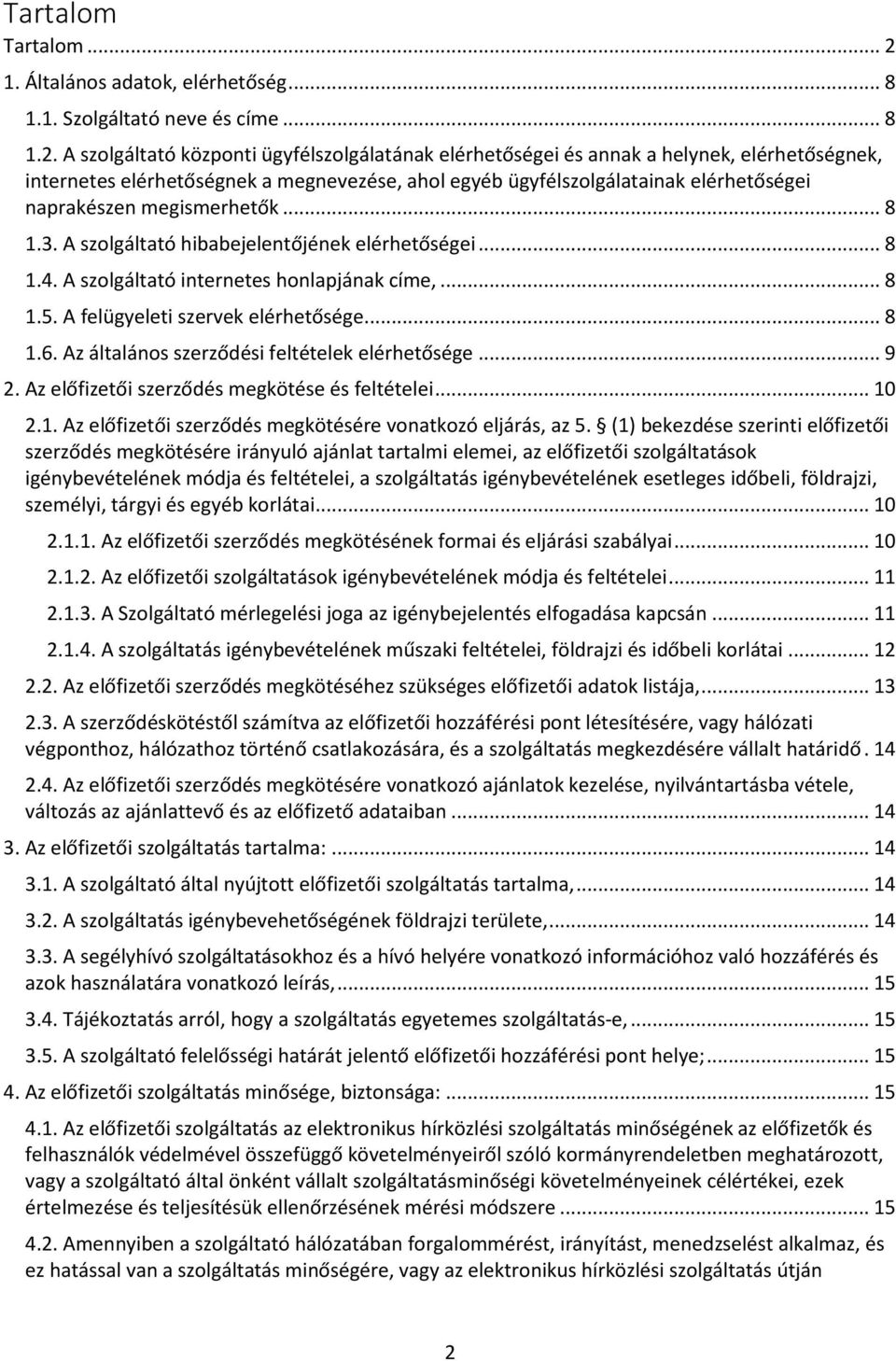 A szolgáltató központi ügyfélszolgálatának elérhetőségei és annak a helynek, elérhetőségnek, internetes elérhetőségnek a megnevezése, ahol egyéb ügyfélszolgálatainak elérhetőségei naprakészen