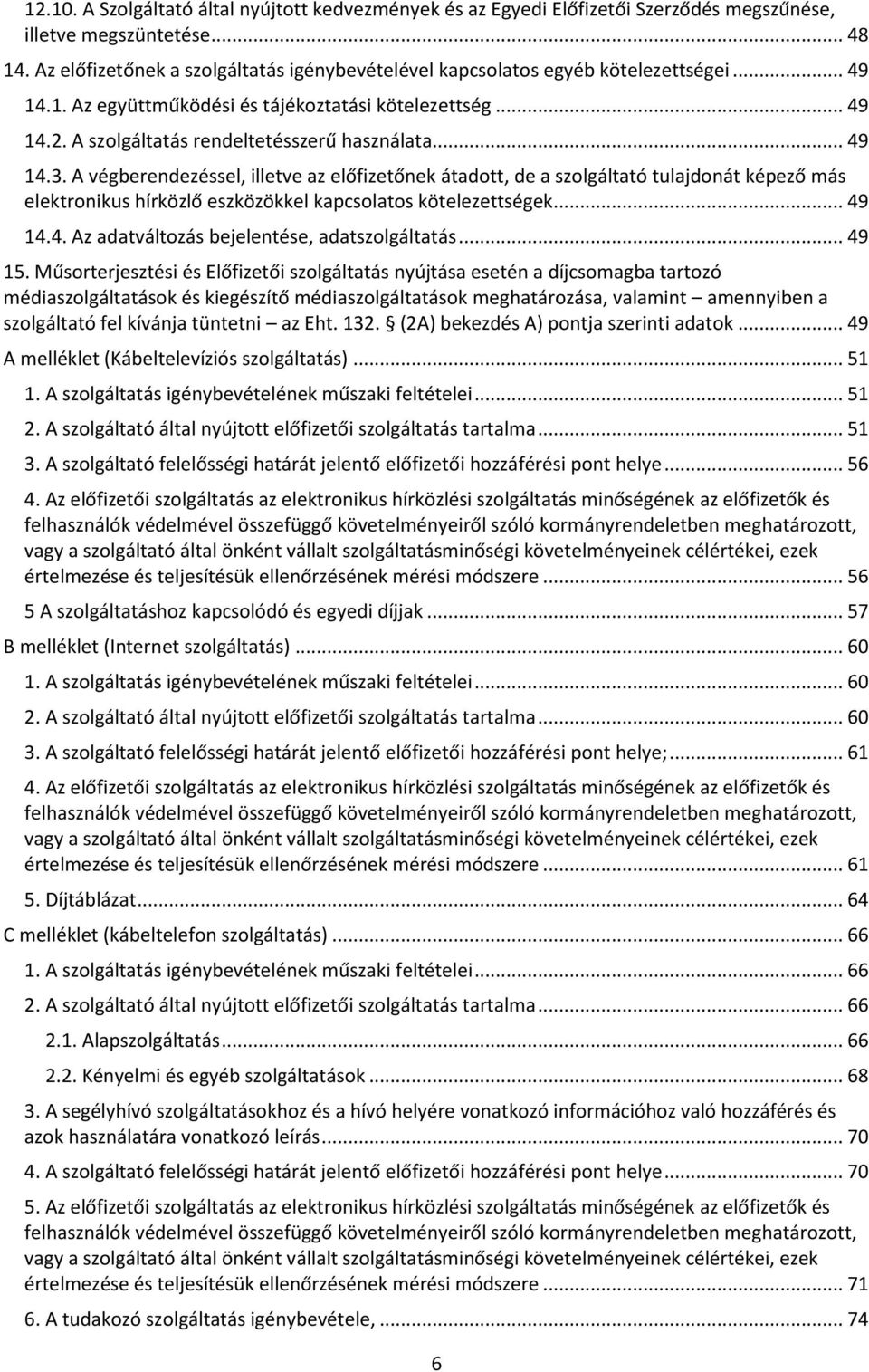 .. 49 14.3. A végberendezéssel, illetve az előfizetőnek átadott, de a szolgáltató tulajdonát képező más elektronikus hírközlő eszközökkel kapcsolatos kötelezettségek... 49 14.4. Az adatváltozás bejelentése, adatszolgáltatás.
