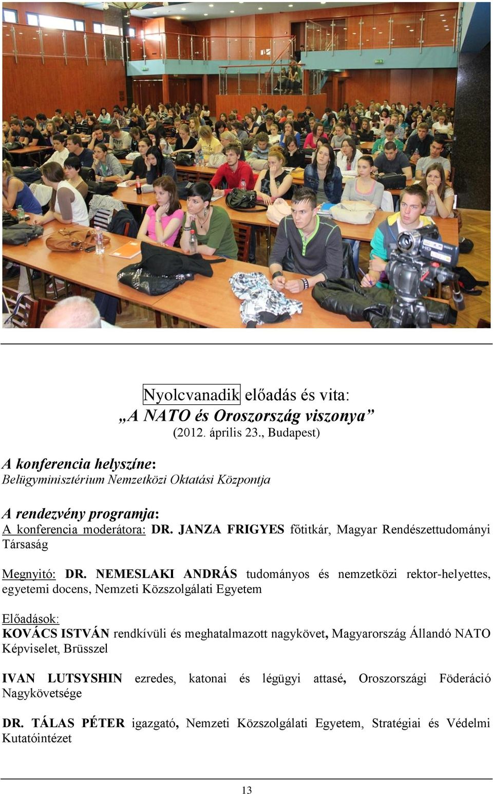 JANZA FRIGYES főtitkár, Magyar Rendészettudományi Társaság Megnyitó: DR.