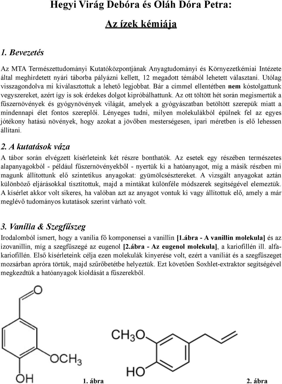 Utólag visszagondolva mi kiválasztottuk a lehető legjobbat. Bár a címmel ellentétben nem kóstolgattunk vegyszereket, azért így is sok érdekes dolgot kipróbálhattunk.