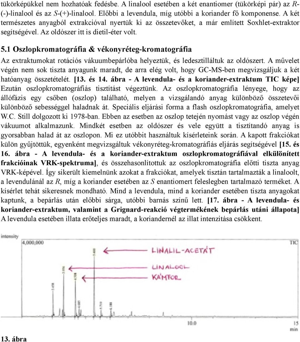 1 Oszlopkromatográfia & vékonyréteg-kromatográfia Az extraktumokat rotációs vákuumbepárlóba helyeztük, és ledesztilláltuk az oldószert.