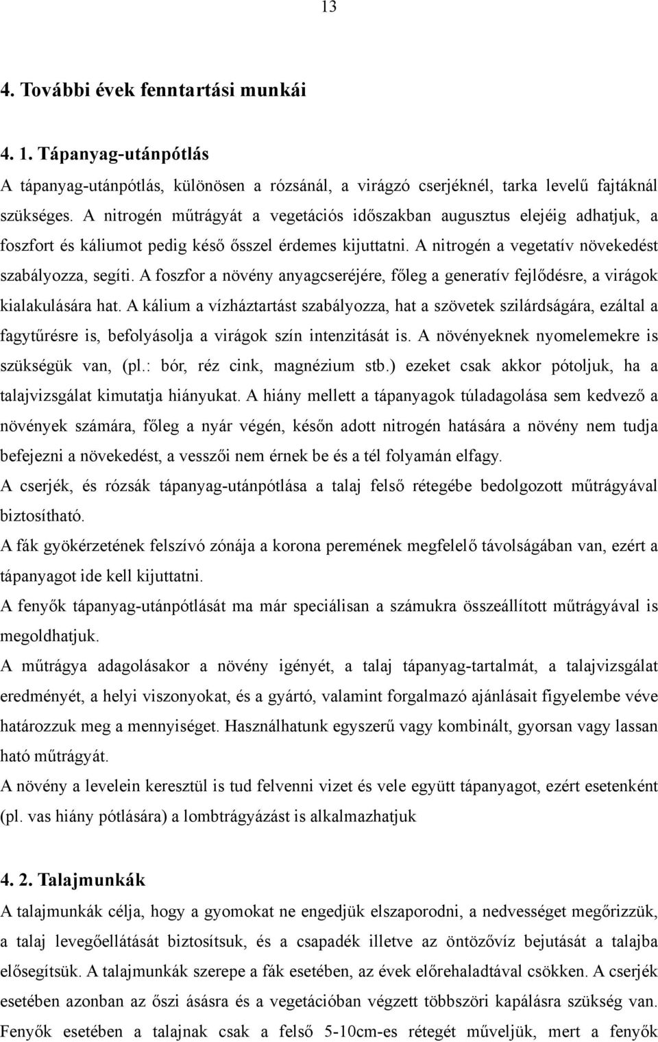 A foszfor a növény anyagcseréjére, főleg a generatív fejlődésre, a virágok kialakulására hat.