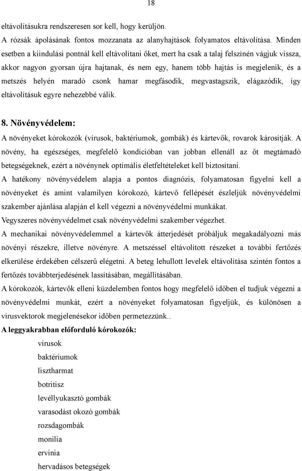 helyén maradó csonk hamar megfásodik, megvastagszik, elágazódik, így eltávolításuk egyre nehezebbé válik. 8.
