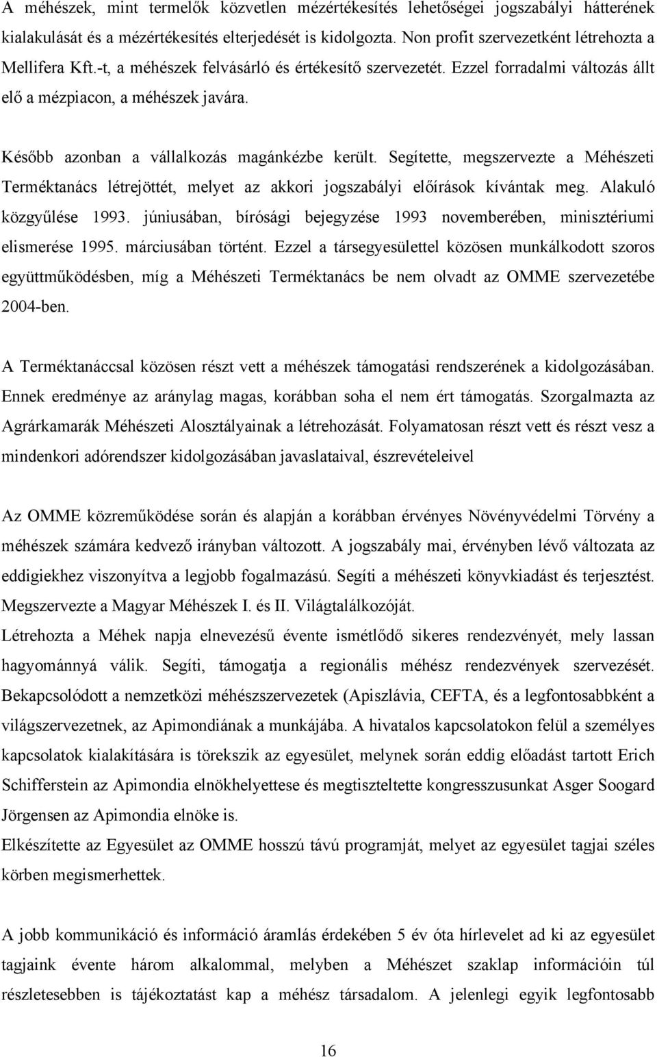 Segítette, megszervezte a Méhészeti Terméktanács létrejöttét, melyet az akkori jogszabályi előírások kívántak meg. Alakuló közgyűlése 1993.