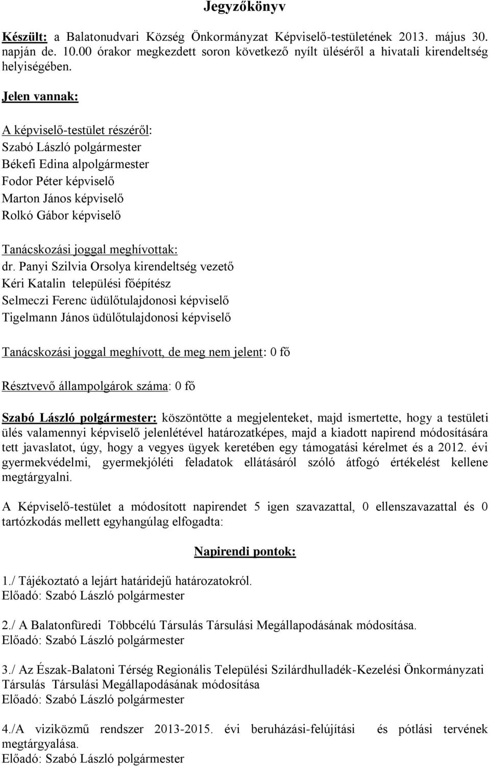 dr. Panyi Szilvia Orsolya kirendeltség vezető Kéri Katalin települési főépítész Selmeczi Ferenc üdülőtulajdonosi képviselő Tigelmann János üdülőtulajdonosi képviselő Tanácskozási joggal meghívott, de