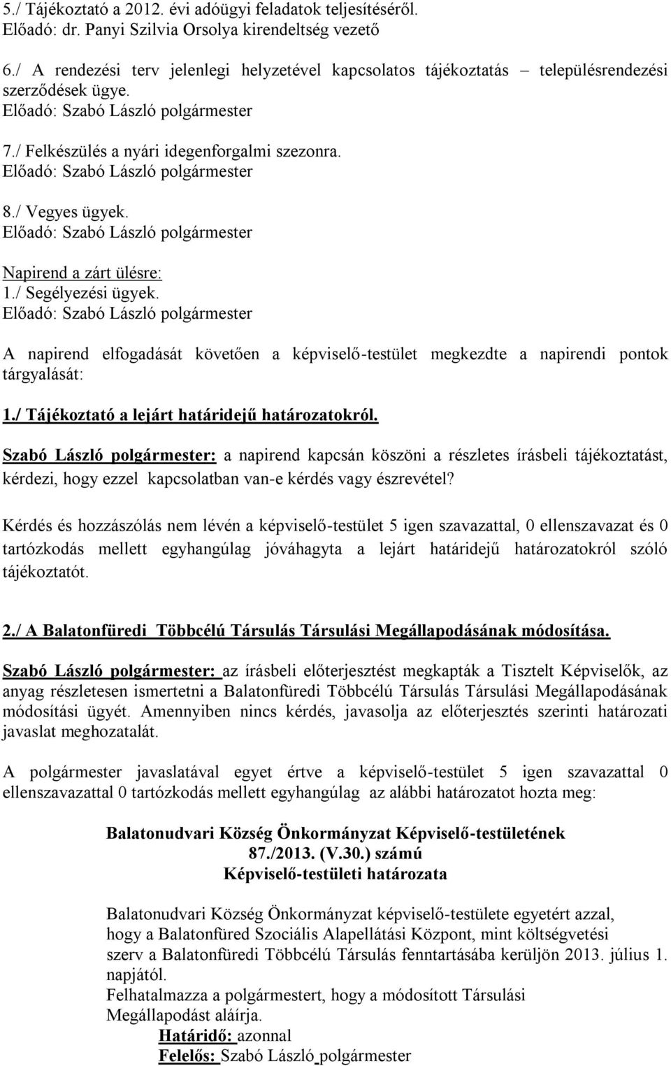 / Segélyezési ügyek. A napirend elfogadását követően a képviselő-testület megkezdte a napirendi pontok tárgyalását: 1./ Tájékoztató a lejárt határidejű határozatokról.