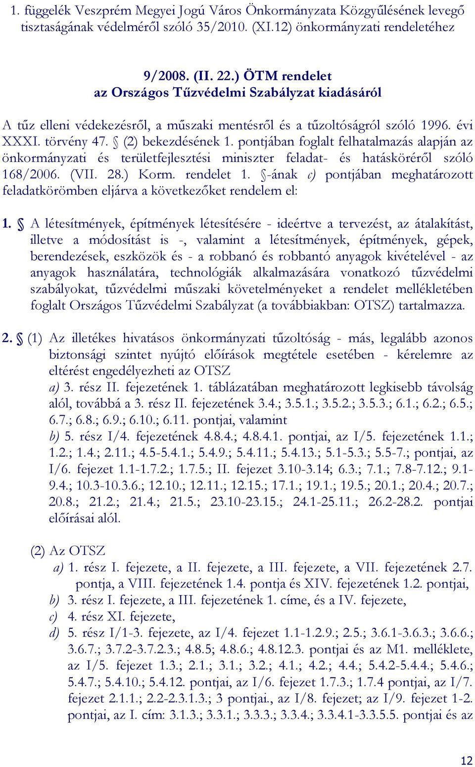 pontjában foglalt felhatalmazás alapján az önkormányzati és területfejlesztési miniszter feladat- és hatásköréről szóló 168/2006. (VII. 28.) Korm. rendelet 1.