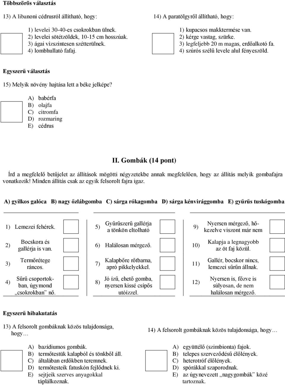 4) szúrós szélű levele alul fényeszöld. 15) Melyik növény hajtása lett a béke jelképe? A) babérfa B) olajfa C) citromfa D) rozmaring E) cédrus II.