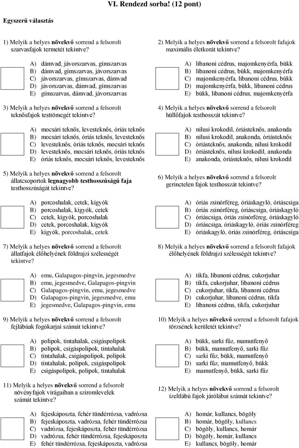 majomkenyérfa, libanoni cédrus, bükk D) jávorszarvas, dámvad, gímszarvas D) majomkenyérfa, bükk, libanoni cédrus E) gímszarvas, dámvad, jávorszarvas E) bükk, libanoni cédrus, majomkenyérfa 3) Melyik