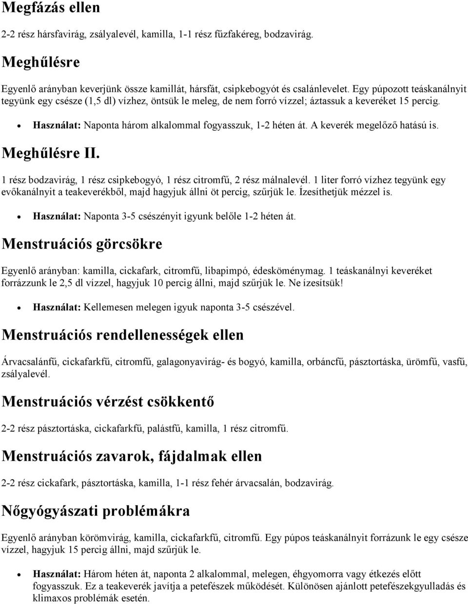 A keverék megelőző hatású is. Meghűlésre II. 1 rész bodzavirág, 1 rész csipkebogyó, 1 rész citromfű, 2 rész málnalevél.