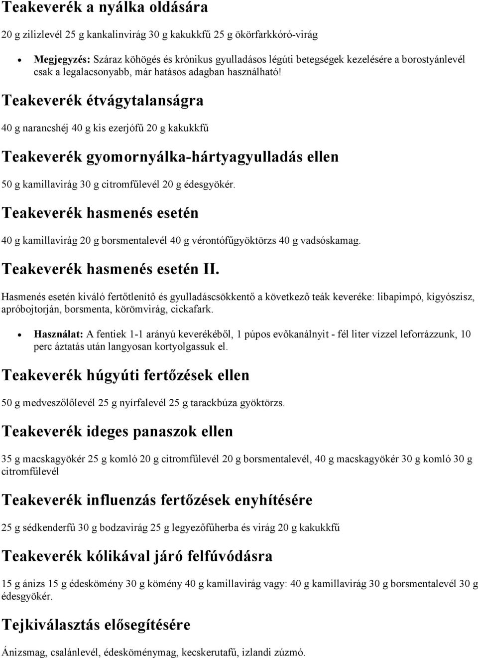 Teakeverék étvágytalanságra 40 g narancshéj 40 g kis ezerjófű 20 g kakukkfű Teakeverék gyomornyálka-hártyagyulladás ellen 50 g kamillavirág 30 g citromfűlevél 20 g édesgyökér.