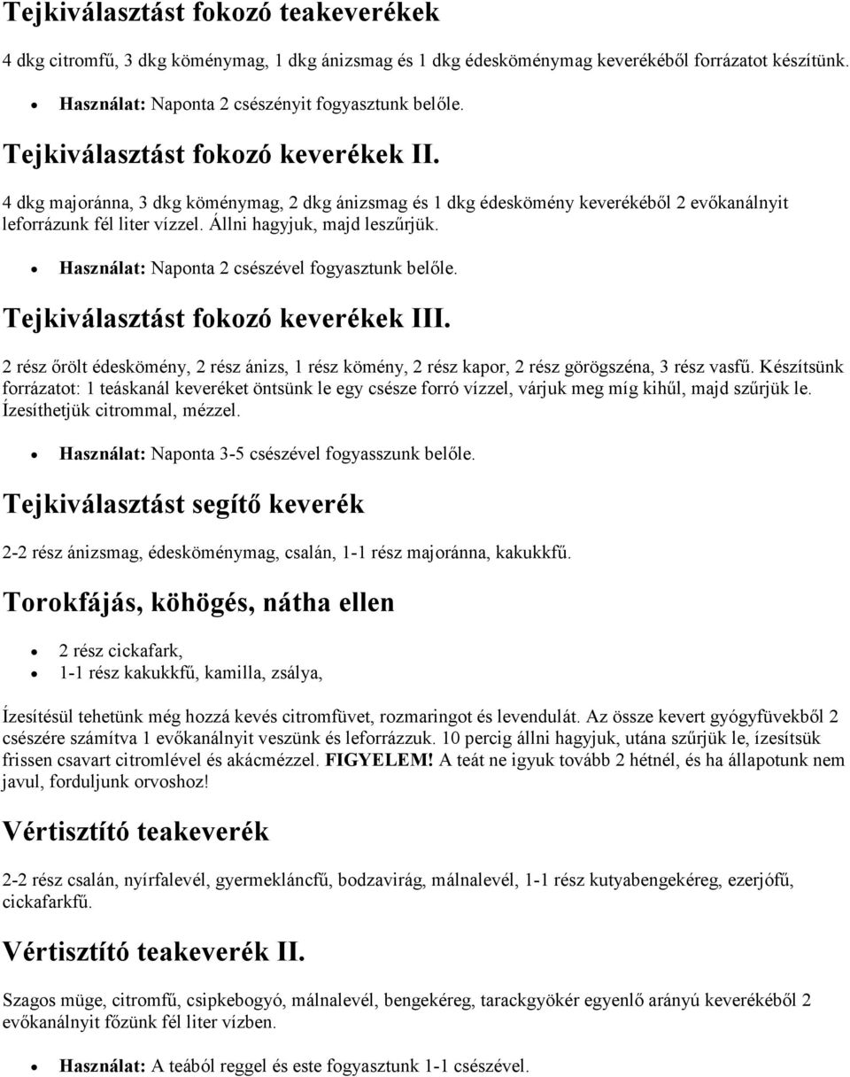 Használat: Naponta 2 csészével fogyasztunk belőle. Tejkiválasztást fokozó keverékek III. 2 rész őrölt édeskömény, 2 rész ánizs, 1 rész kömény, 2 rész kapor, 2 rész görögszéna, 3 rész vasfű.