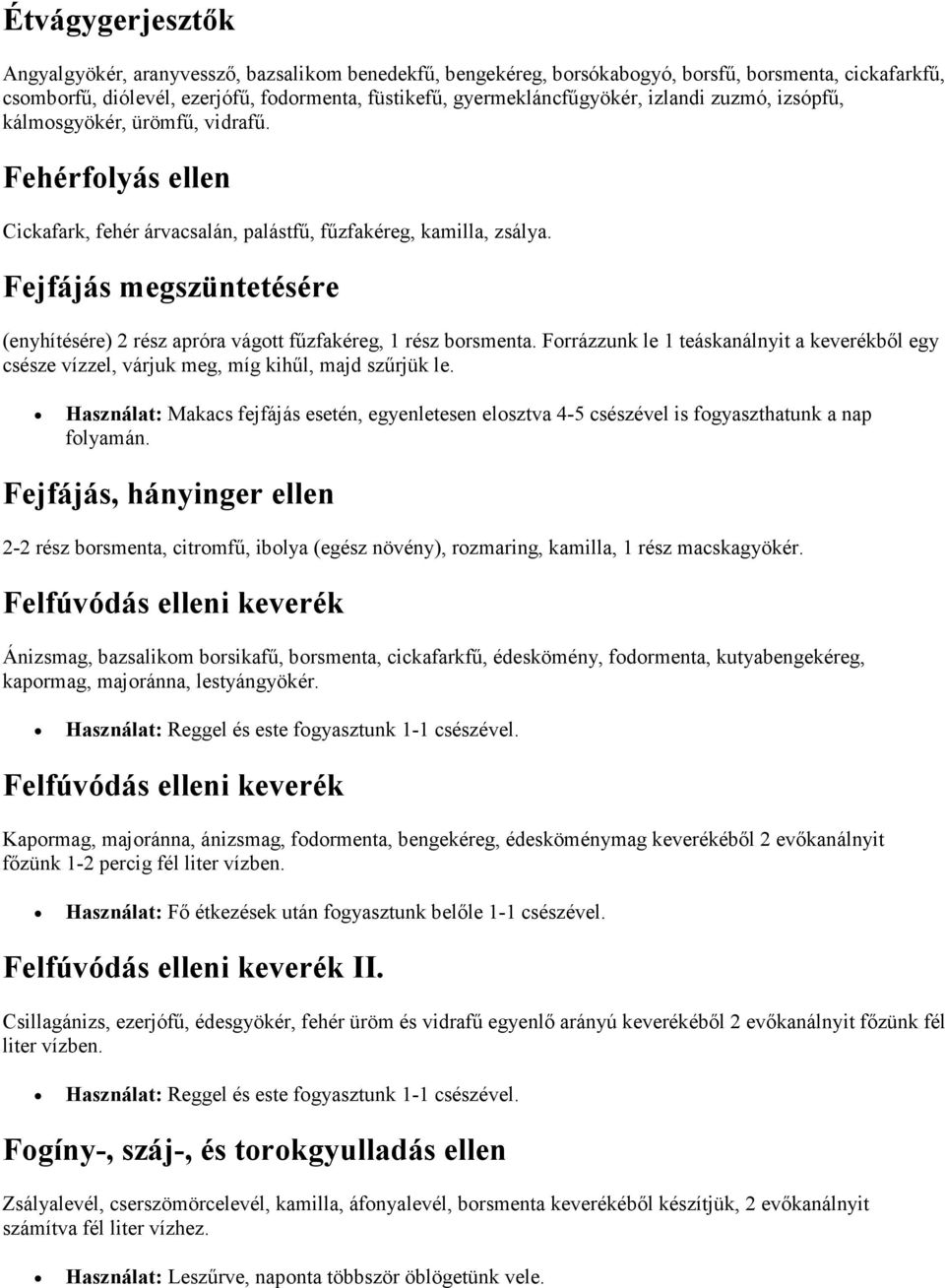 Fejfájás megszüntetésére (enyhítésére) 2 rész apróra vágott fűzfakéreg, 1 rész borsmenta. Forrázzunk le 1 teáskanálnyit a keverékből egy csésze vízzel, várjuk meg, míg kihűl, majd szűrjük le.