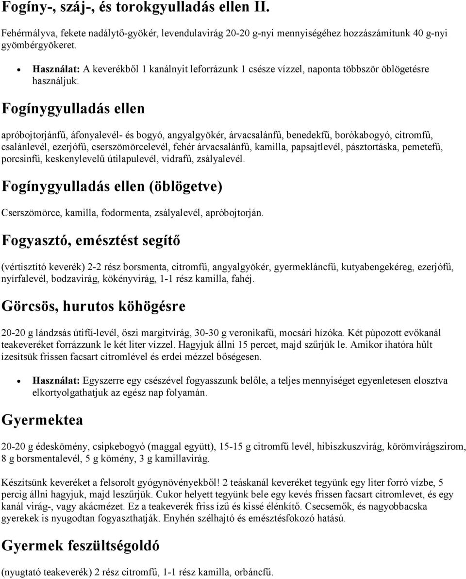 Fogínygyulladás ellen apróbojtorjánfű, áfonyalevél- és bogyó, angyalgyökér, árvacsalánfű, benedekfű, borókabogyó, citromfű, csalánlevél, ezerjófű, cserszömörcelevél, fehér árvacsalánfű, kamilla,