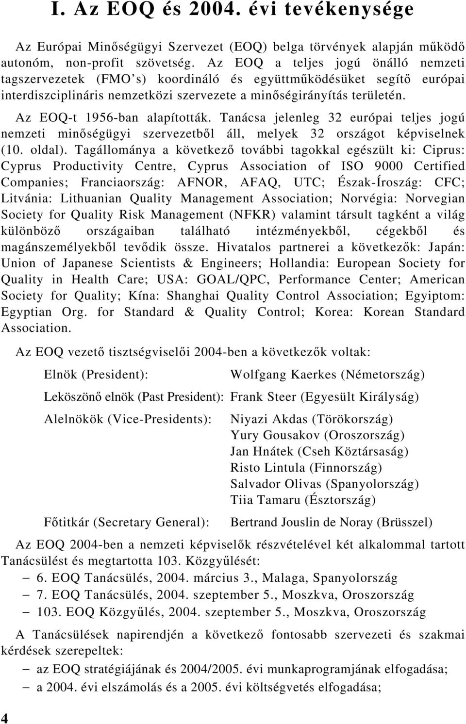 Az EOQ-t 1956-ban alapították. Tanácsa jelenleg 32 európai teljes jogú nemzeti minőségügyi szervezetből áll, melyek 32 országot képviselnek (10. oldal).