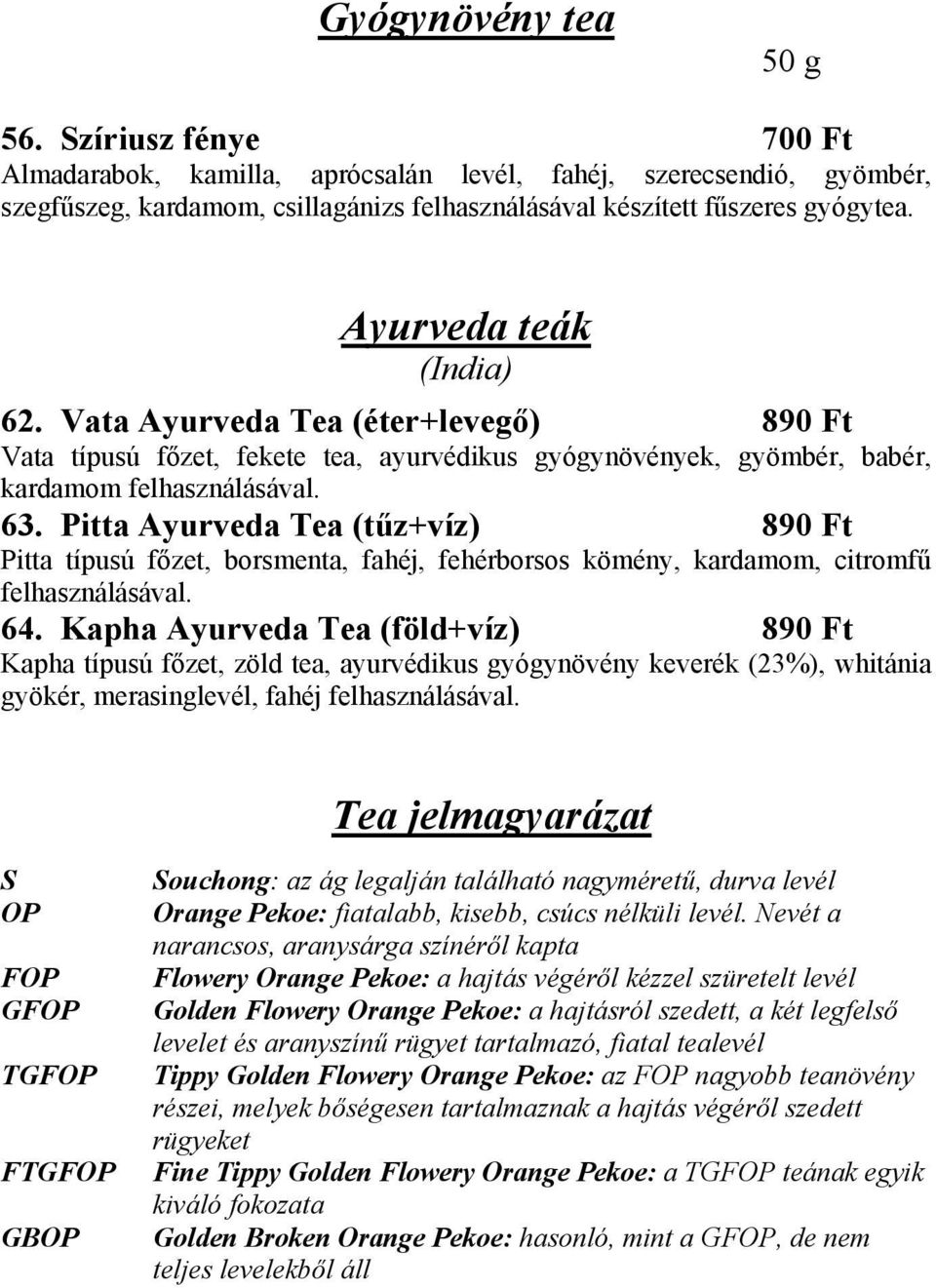 Pitta Ayurveda Tea (tűz+víz) 890 Ft Pitta típusú főzet, borsmenta, fahéj, fehérborsos kömény, kardamom, citromfű felhasználásával. 64.