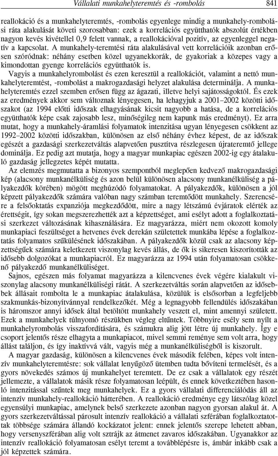 A munkahely-teremtési ráta alakulásával vett korrelációik azonban erõsen szóródnak: néhány esetben közel ugyanekkorák, de gyakoriak a közepes vagy a kimondottan gyenge korrelációs együtthatók is.