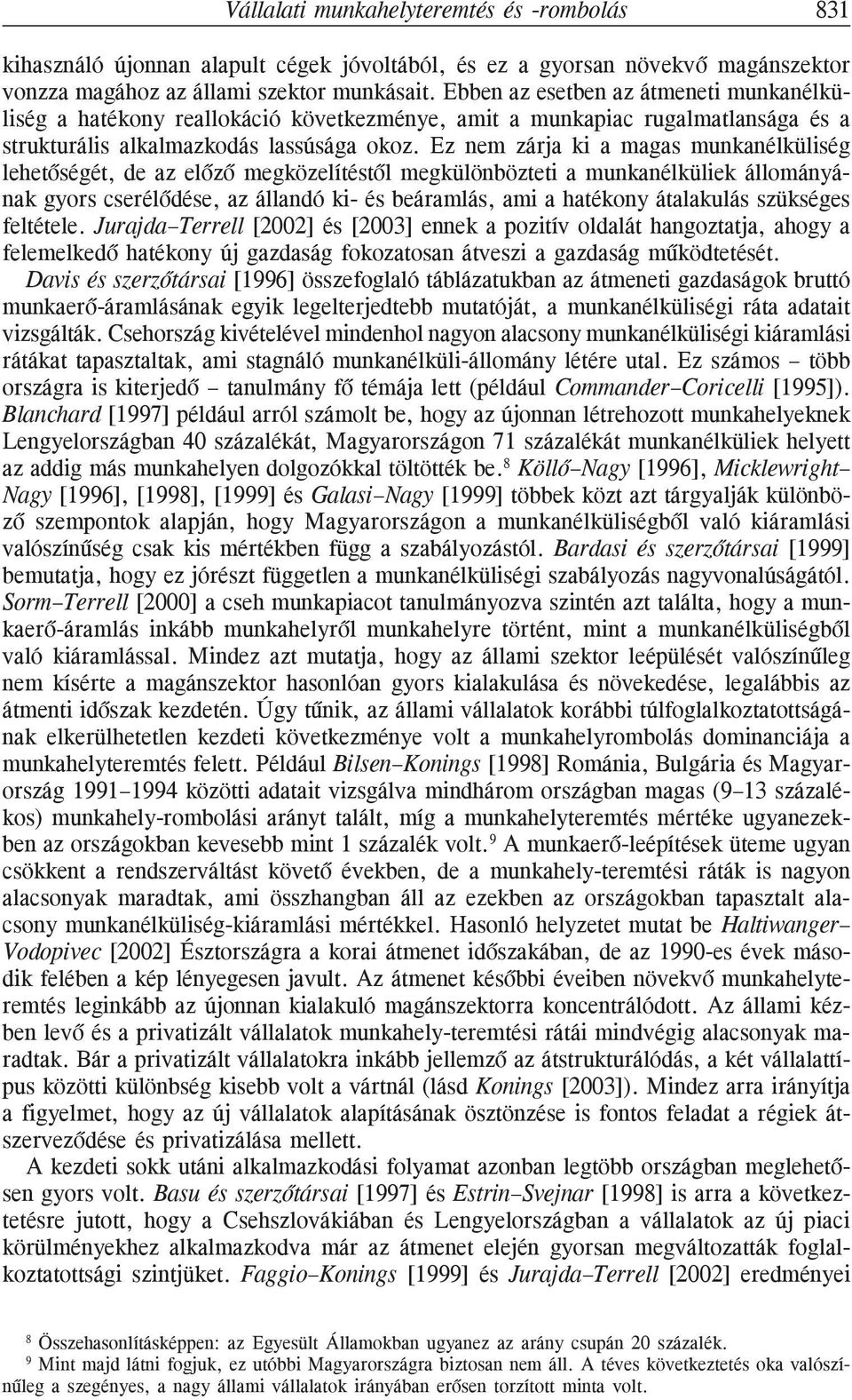 Ez nem zárja ki a magas munkanélküliség lehetõségét, de az elõzõ megközelítéstõl megkülönbözteti a munkanélküliek állományának gyors cserélõdése, az állandó ki- és beáramlás, ami a hatékony