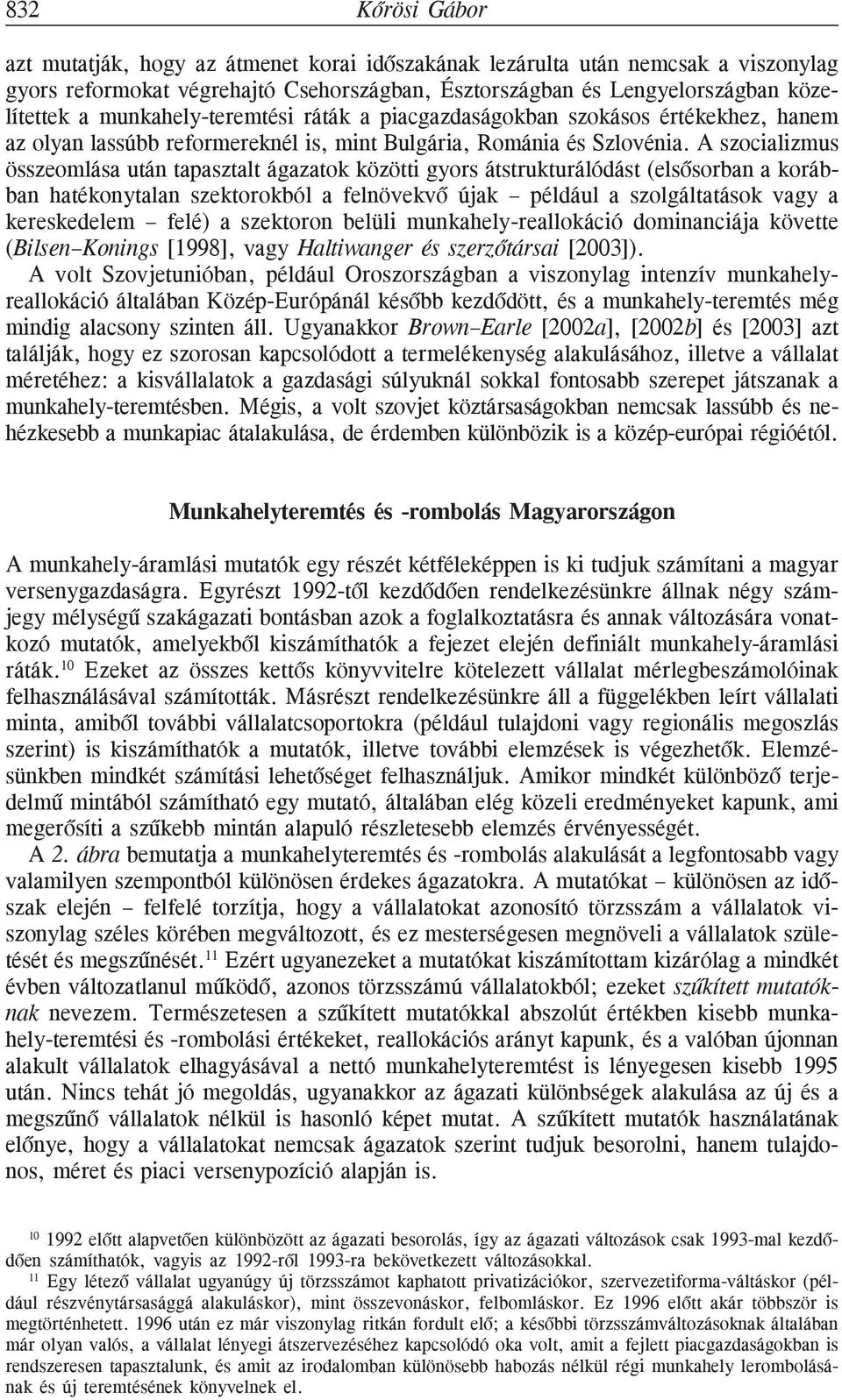 A szocializmus összeomlása után tapasztalt ágazatok közötti gyors átstrukturálódást (elsõsorban a korábban hatékonytalan szektorokból a felnövekvõ újak például a szolgáltatások vagy a kereskedelem
