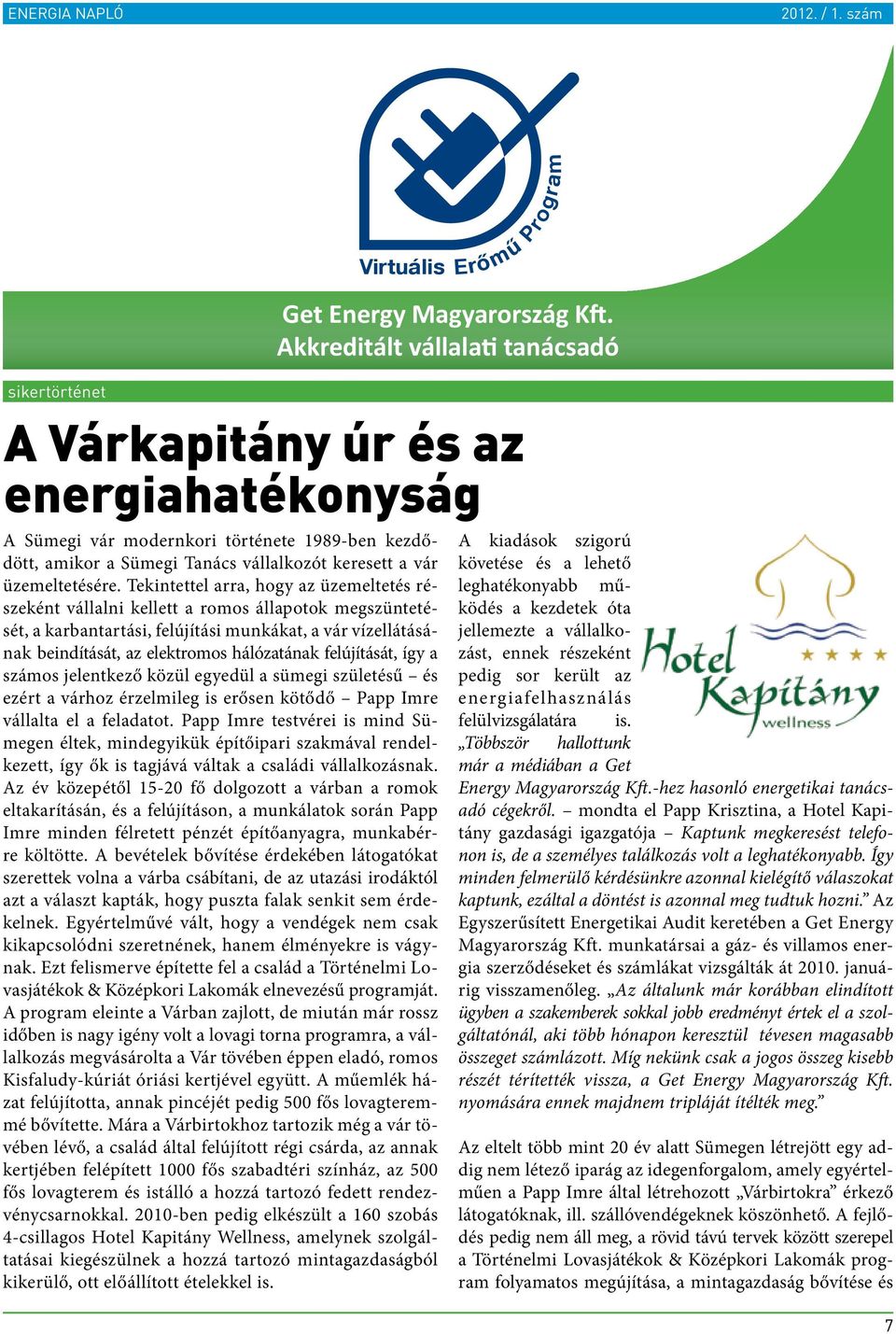 felújítását, így a számos jelentkező közül egyedül a sümegi születésű és ezért a várhoz érzelmileg is erősen kötődő Papp Imre vállalta el a feladatot.