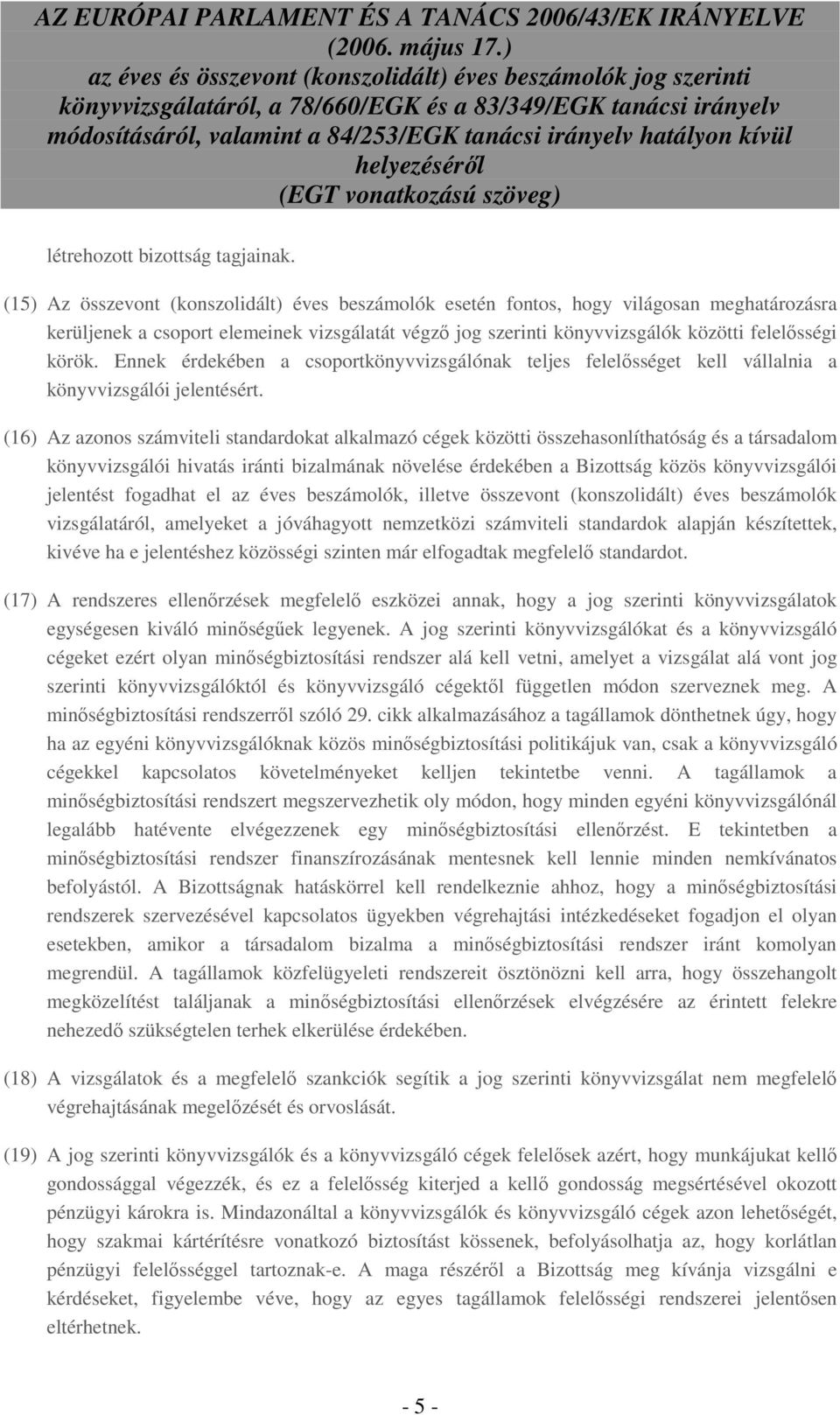 Ennek érdekében a csoportkönyvvizsgálónak teljes felelısséget kell vállalnia a könyvvizsgálói jelentésért.