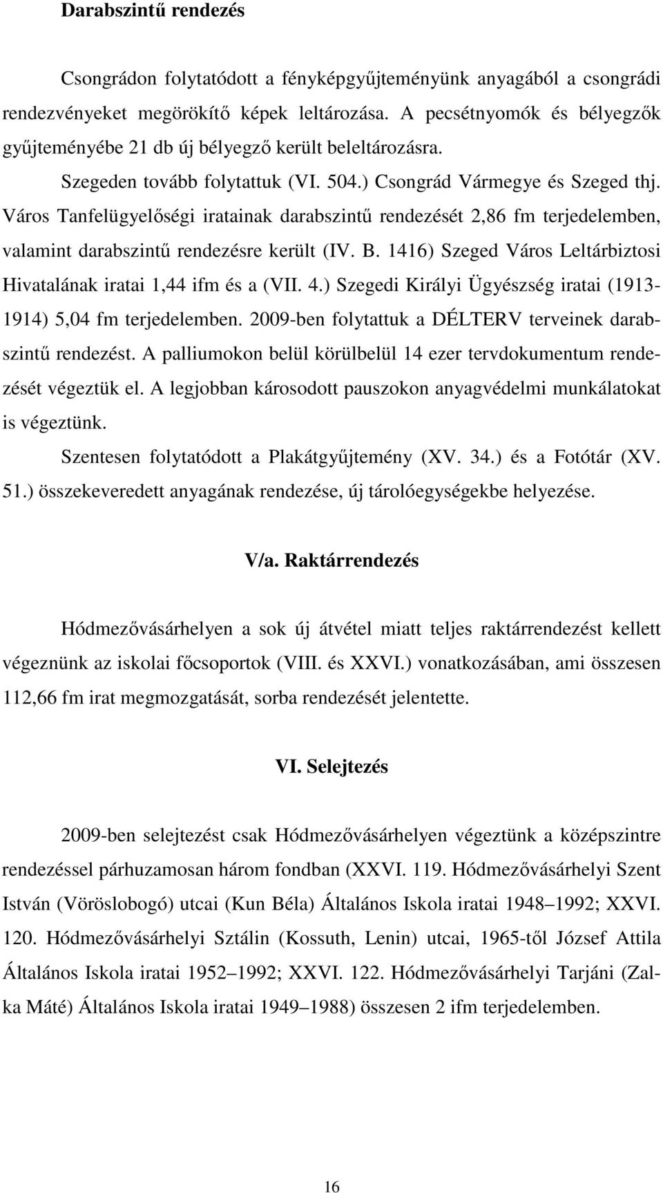 Város Tanfelügyelőségi iratainak darabszintű rendezését 2,86 fm terjedelemben, valamint darabszintű rendezésre került (IV. B. 1416) Szeged Város Leltárbiztosi Hivatalának iratai 1,44 ifm és a (VII. 4.