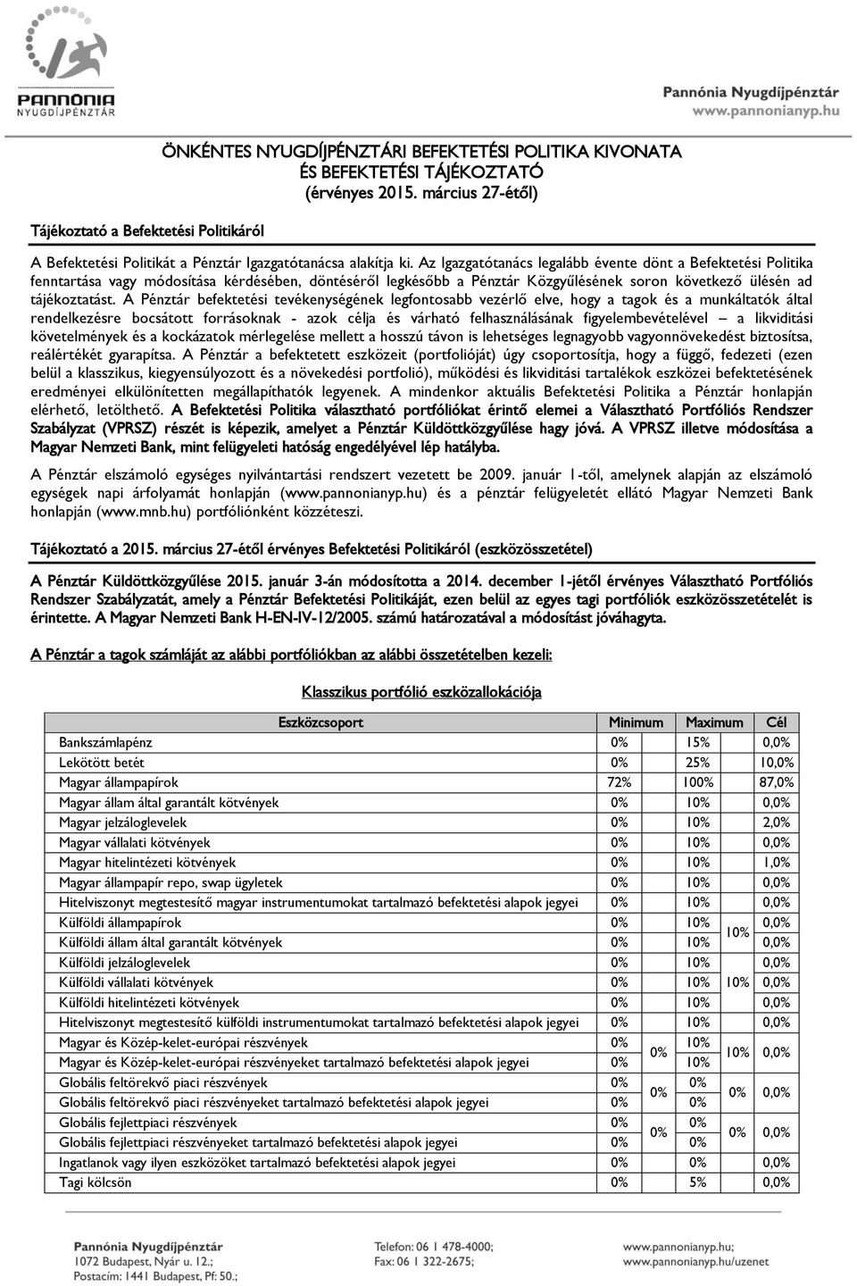 Az Igazgatótanács legalább évente dönt a Befektetési Politika fenntartása vagy módosítása kérdésében, döntéséről legkésőbb a Pénztár Közgyűlésének soron következő ülésén ad tájékoztatást.