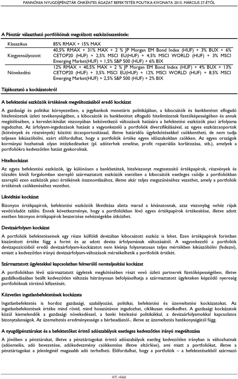 EU(HUF) + 1 MSCI WORLD (HUF) + 8, MSCI Emerging Market(HUF) + 2, S&P 500 (HUF) + BIX Tájékoztató a kockázatokról A befektetési eszközök értékének megváltozásából eredő kockázat A gazdasági és