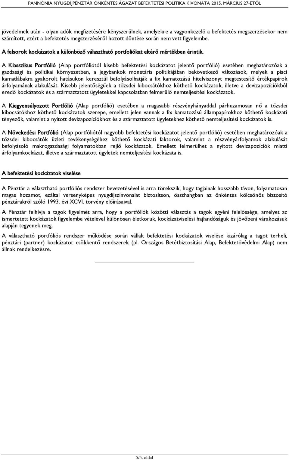 A Klasszikus Portfólió (Alap portfóliótól kisebb befektetési kockázatot jelentő portfólió) esetében meghatározóak a gazdasági és politikai környezetben, a jegybankok monetáris politikájában