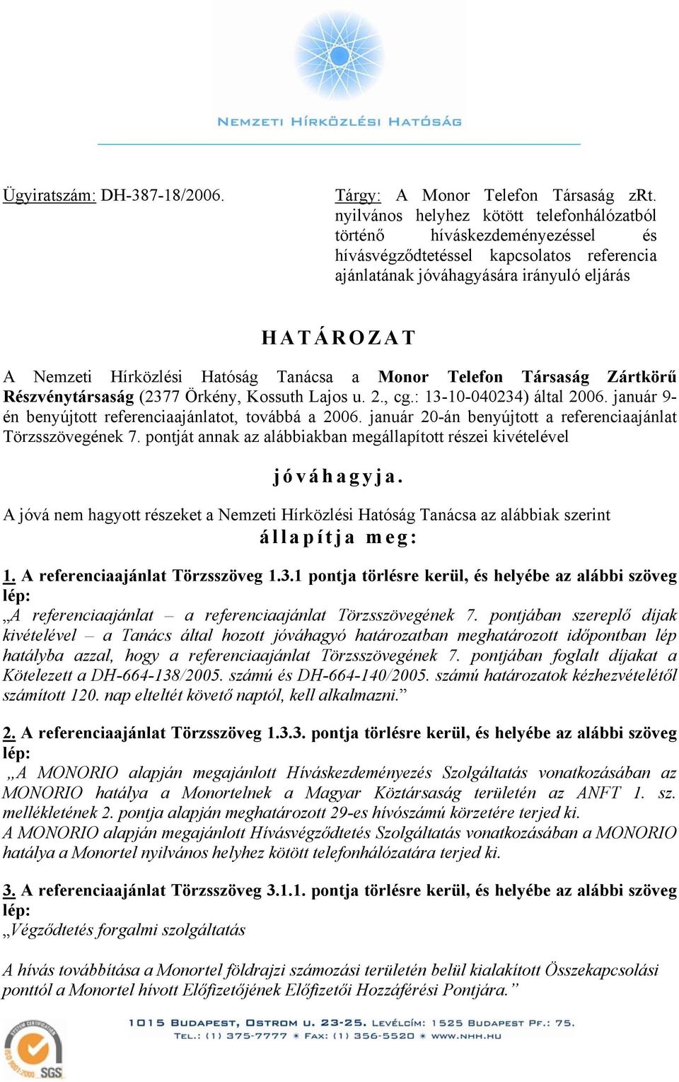 Hatóság Tanácsa a Monor Telefon Társaság Zártkörű Részvénytársaság (2377 Örkény, Kossuth Lajos u. 2., cg.: 13-10-040234) által 2006. január 9- én benyújtott referenciaajánlatot, továbbá a 2006.