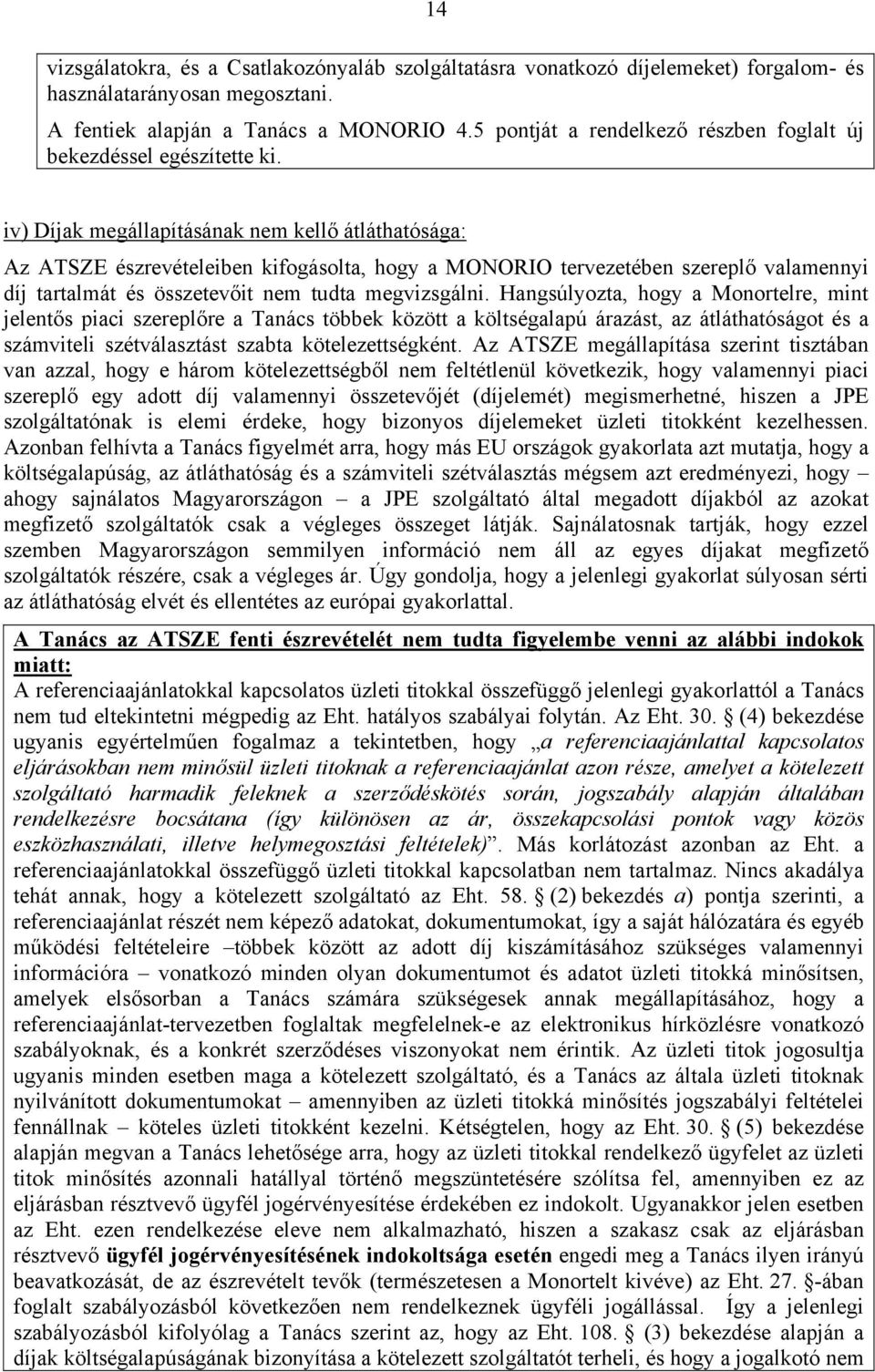 iv) Díjak megállapításának nem kellő átláthatósága: Az ATSZE észrevételeiben kifogásolta, hogy a MONORIO tervezetében szereplő valamennyi díj tartalmát és összetevőit nem tudta megvizsgálni.