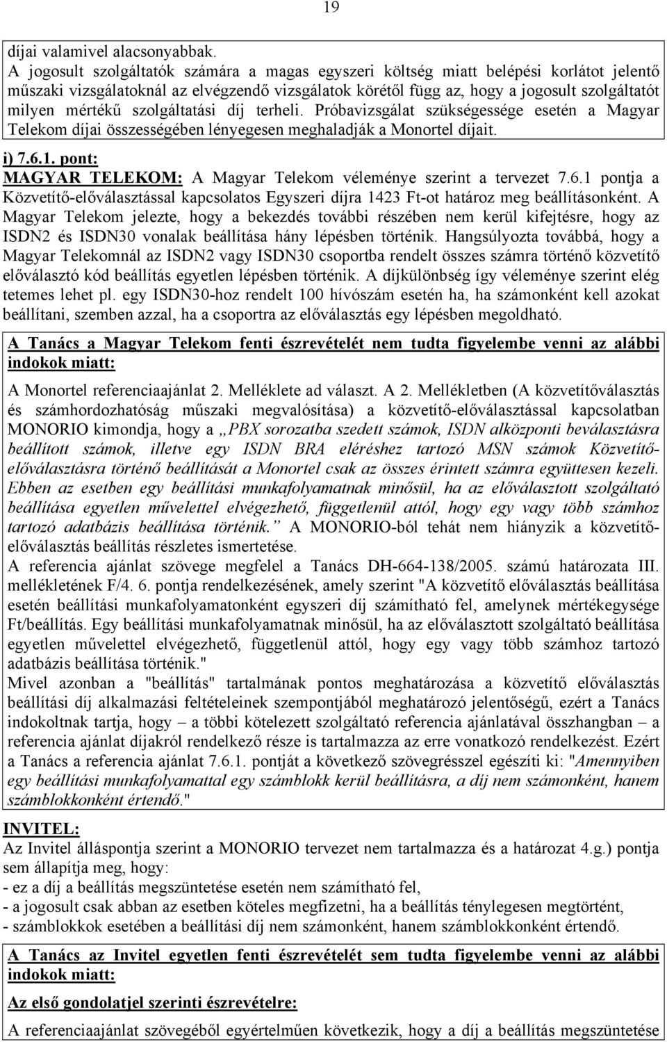 szolgáltatási díj terheli. Próbavizsgálat szükségessége esetén a Magyar Telekom díjai összességében lényegesen meghaladják a Monortel díjait. i) 7.6.1.