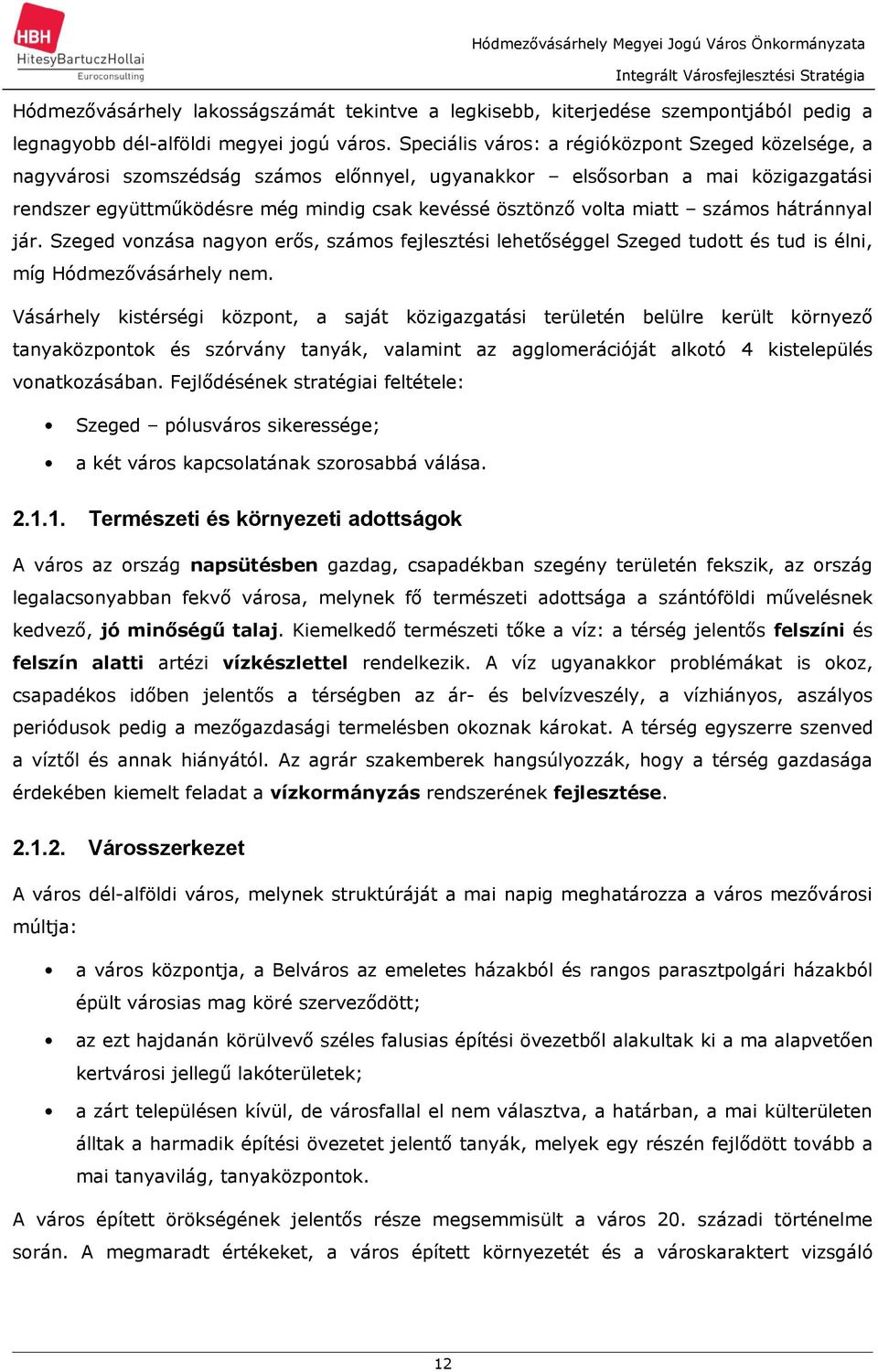 Speciális város: régióközpont Szeged közelsége, ngyvárosi szomszédság számos előnnyel, ugynkkor elsősorbn mi közigzgtási rendszer együttműködésre még mindig csk kevéssé ösztönző volt mitt számos