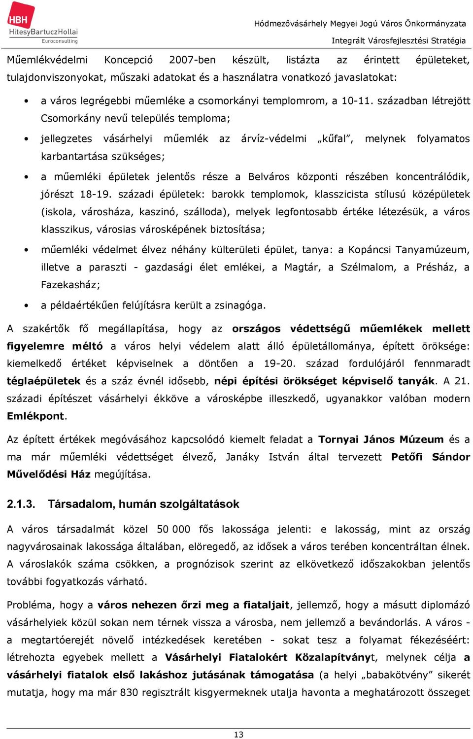 százdbn létrejött Csomorkány nevű település templom; jellegzetes vásárhelyi műemlék z árvíz-védelmi kűfl, melynek folymtos krbntrtás szükséges; műemléki épületek jelentős része Belváros központi