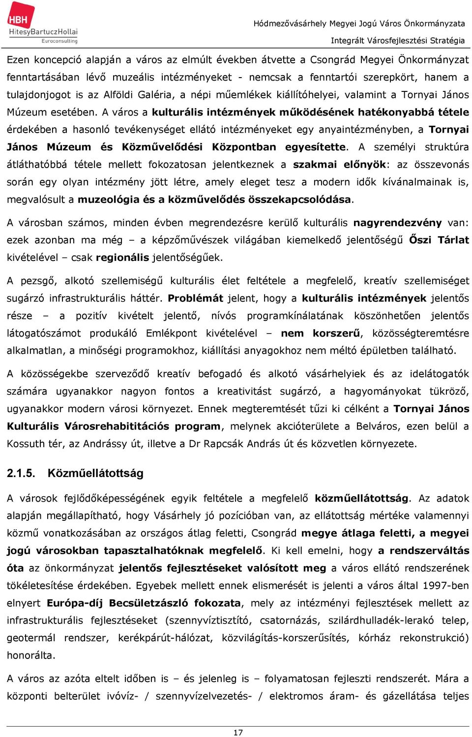 A város kulturális intézmények működésének htékonybbá tétele érdekében hsonló tevékenységet ellátó intézményeket egy nyintézményben, Tornyi János Múzeum és Közművelődési Központbn egyesítette.