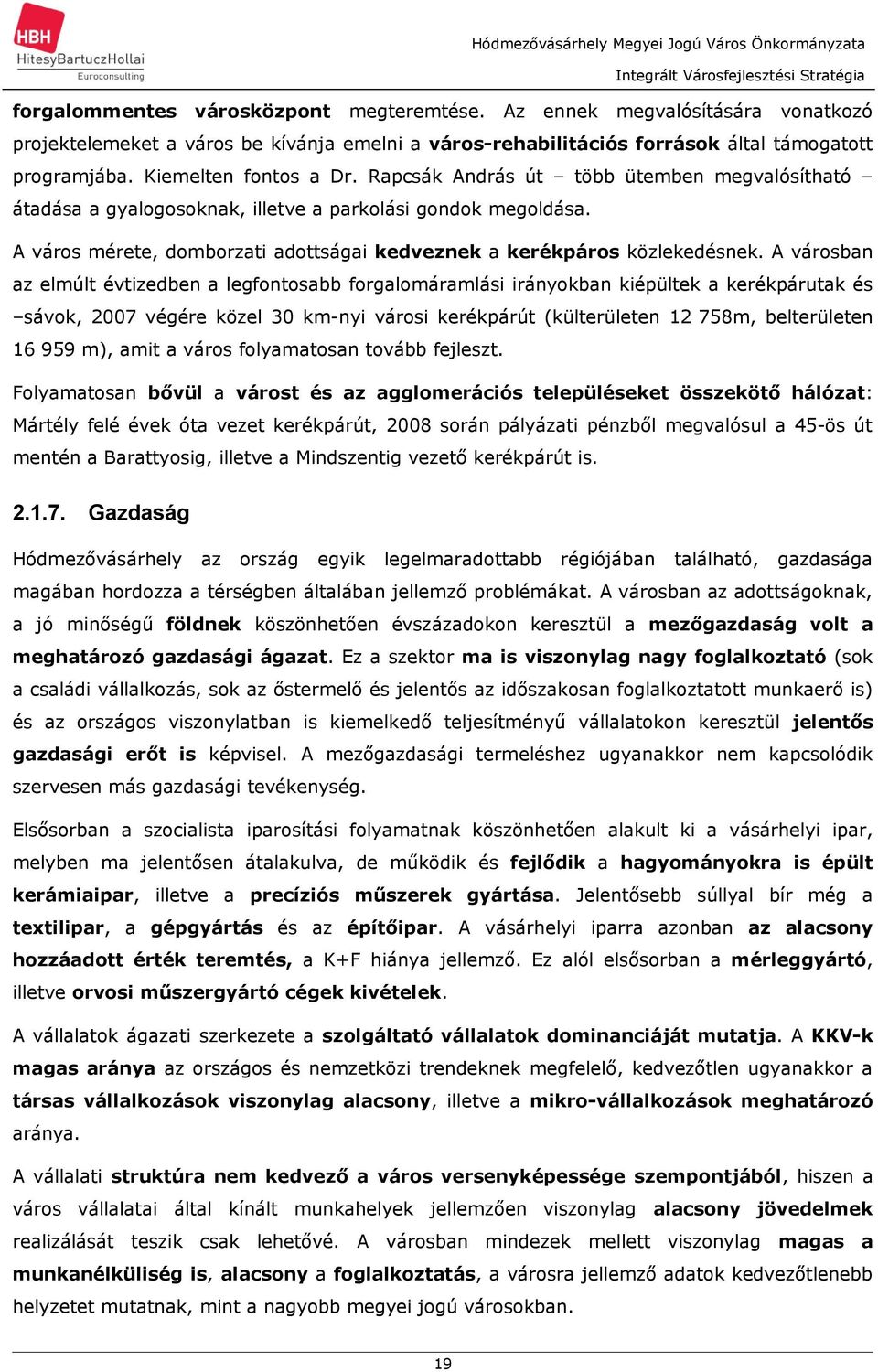 Rpcsák András út több ütemben megvlósíthtó átdás gylogosoknk, illetve prkolási gondok megoldás. A város mérete, domborzti dottsági kedveznek kerékpáros közlekedésnek.