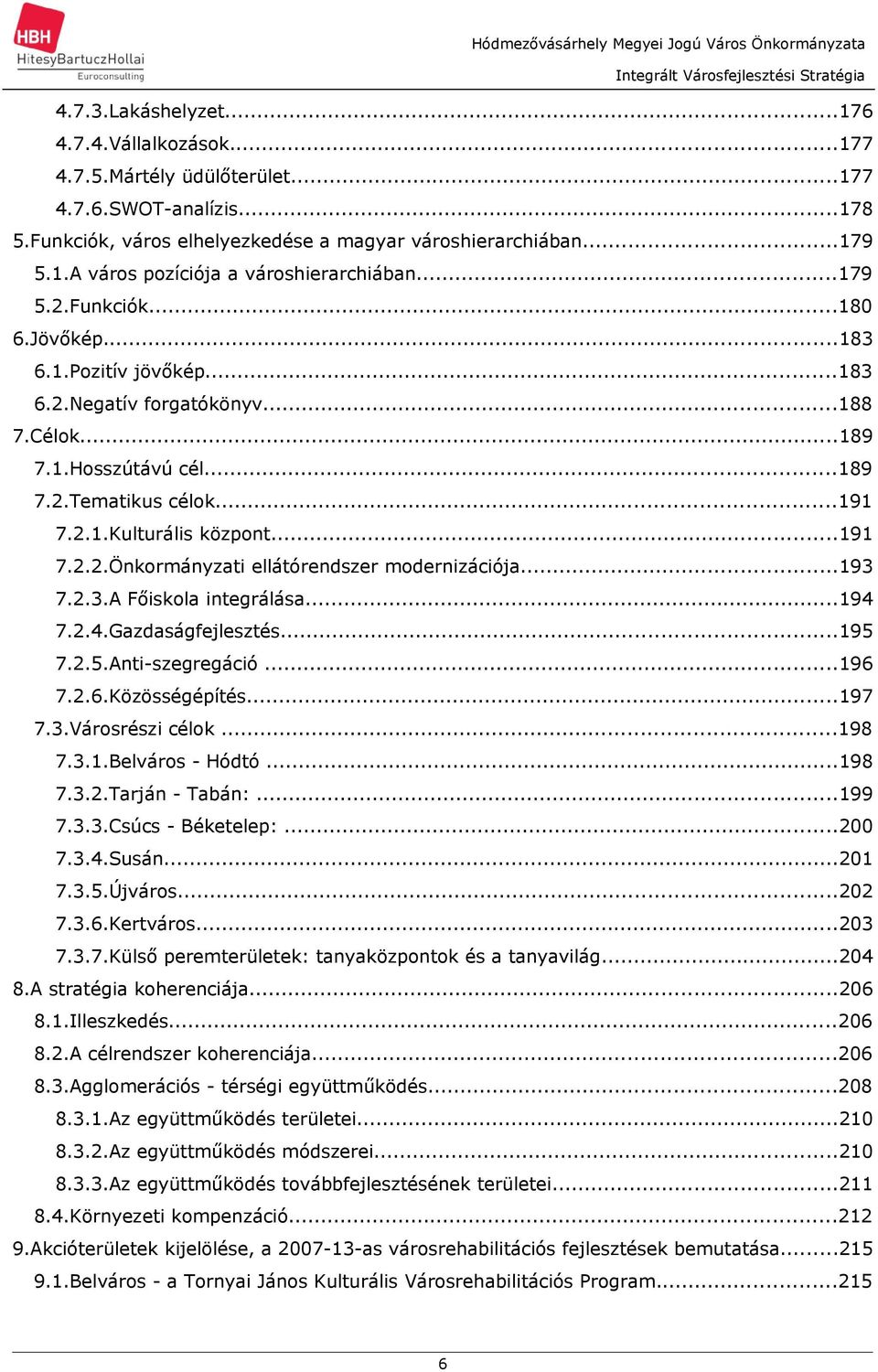 Célok...189 7.1.Hosszútávú cél...189 7.2.Temtikus célok...191 7.2.1.Kulturális központ...191 7.2.2.Önkormányzti ellátórendszer modernizációj...193 7.2.3.A Főiskol integrálás...194 7.2.4.Gzdságfejlesztés.