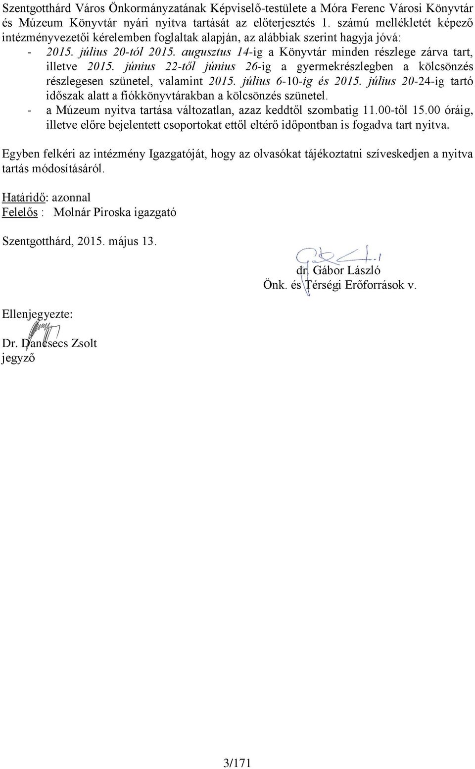 augusztus 14-ig a Könyvtár minden részlege zárva tart, illetve 2015. június 22-től június 26-ig a gyermekrészlegben a kölcsönzés részlegesen szünetel, valamint 2015. július 6-10-ig és 2015.