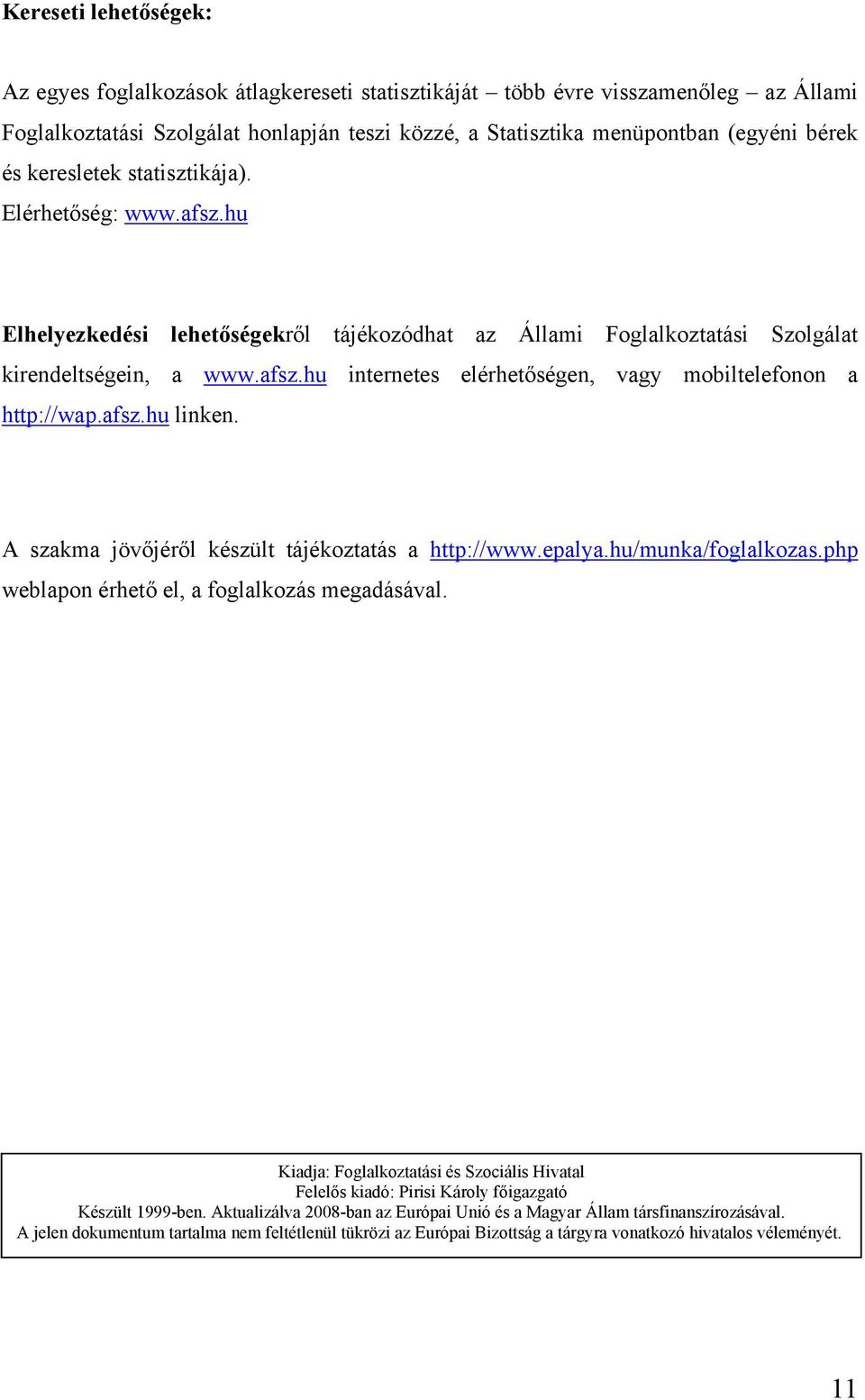 afsz.hu linken. A szakma jövőjéről készült tájékoztatás a http://www.epalya.hu/munka/foglalkozas.php weblapon érhető el, a foglalkozás megadásával.