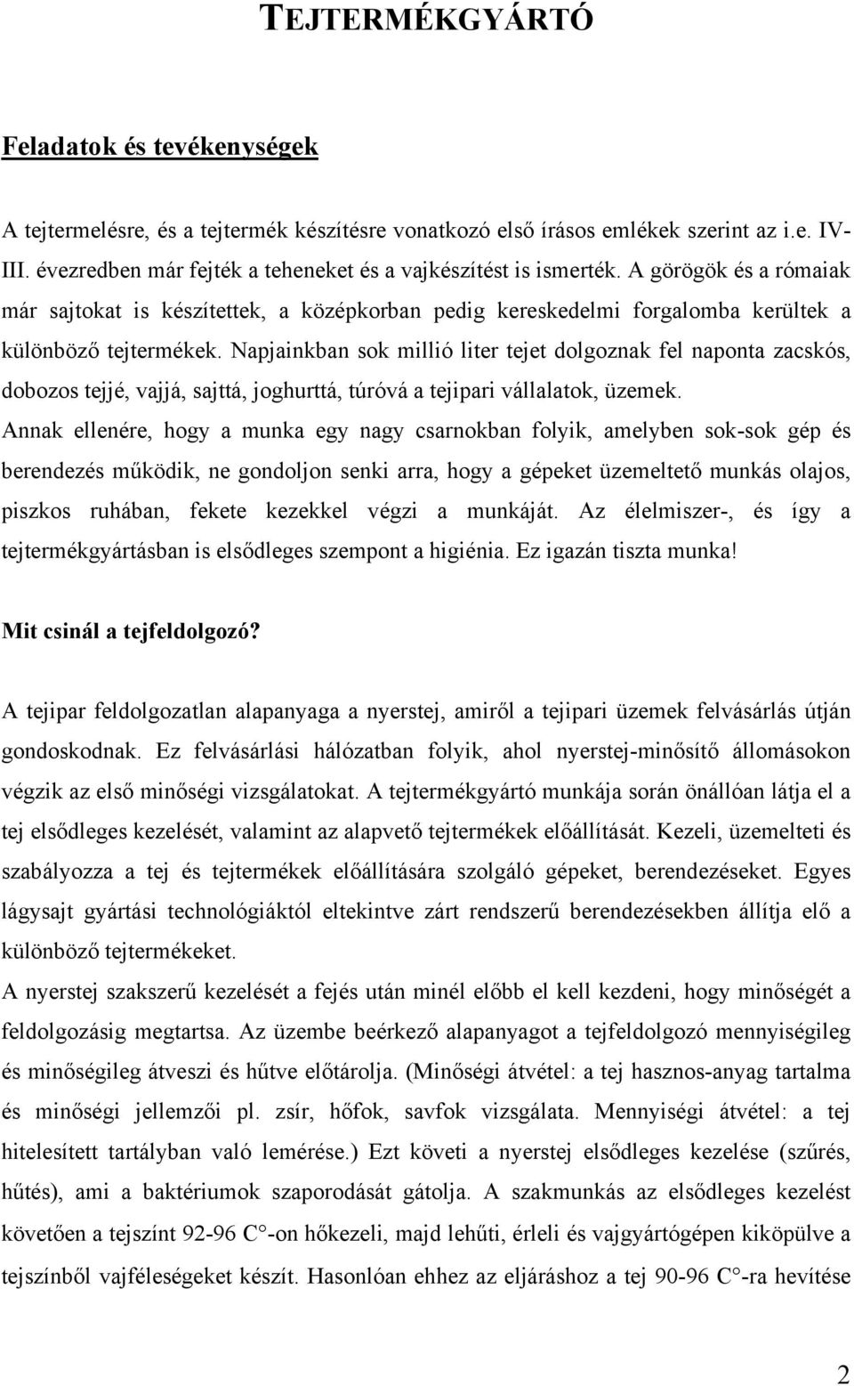 Napjainkban sok millió liter tejet dolgoznak fel naponta zacskós, dobozos tejjé, vajjá, sajttá, joghurttá, túróvá a tejipari vállalatok, üzemek.