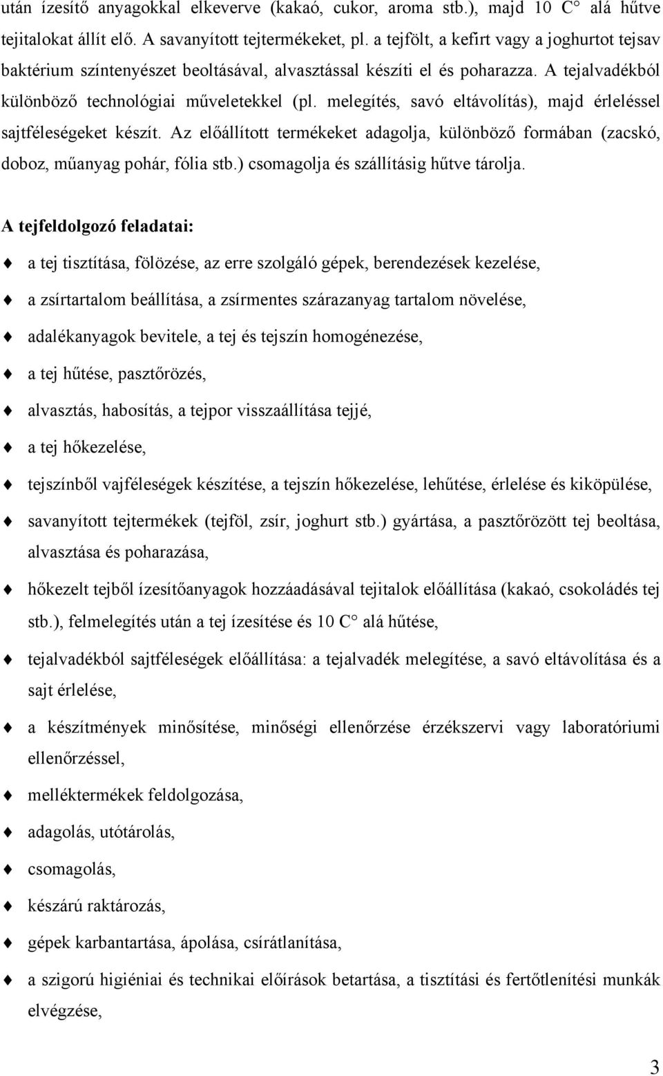 melegítés, savó eltávolítás), majd érleléssel sajtféleségeket készít. Az előállított termékeket adagolja, különböző formában (zacskó, doboz, műanyag pohár, fólia stb.