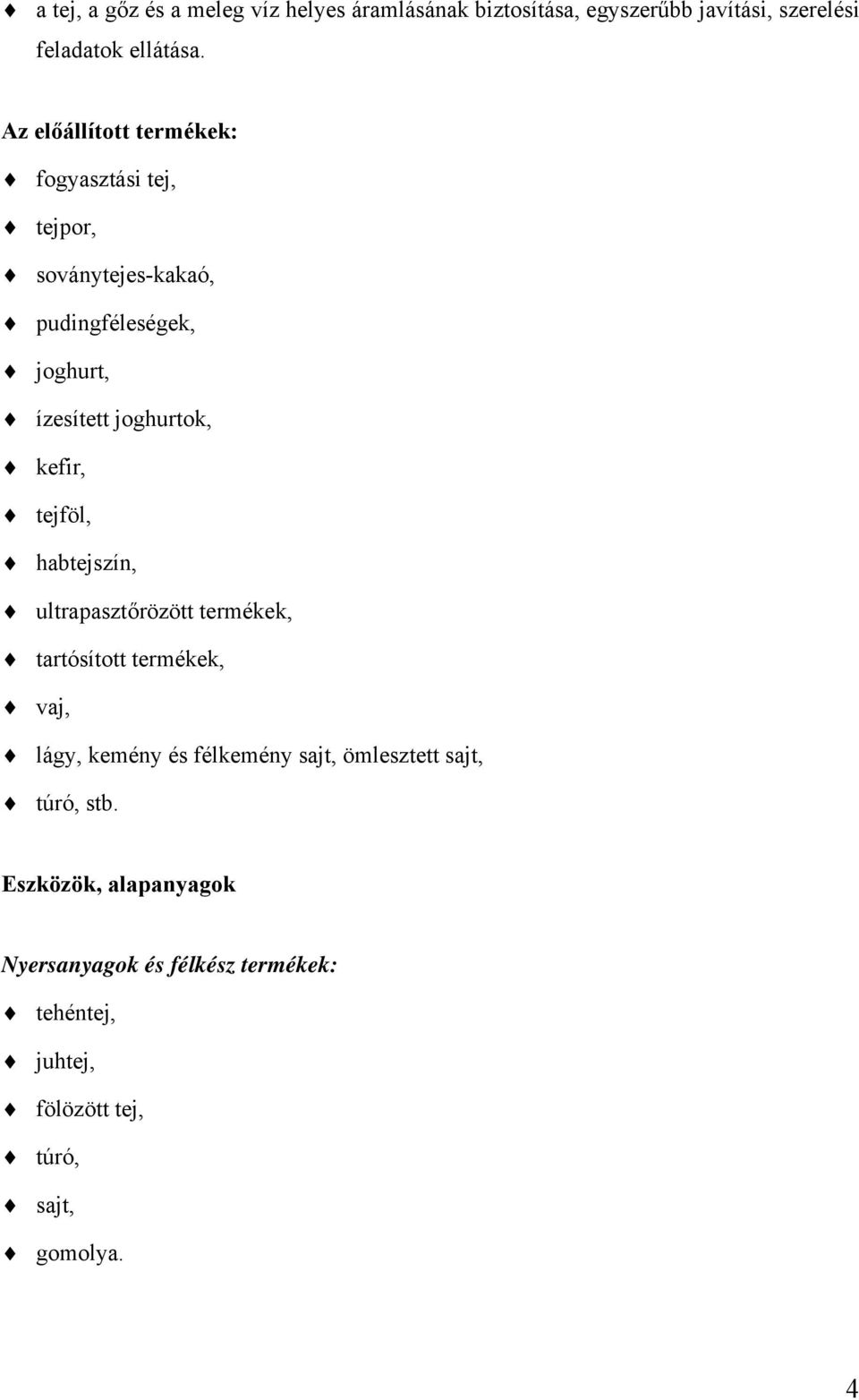 kefir, tejföl, habtejszín, ultrapasztőrözött termékek, tartósított termékek, vaj, lágy, kemény és félkemény sajt,
