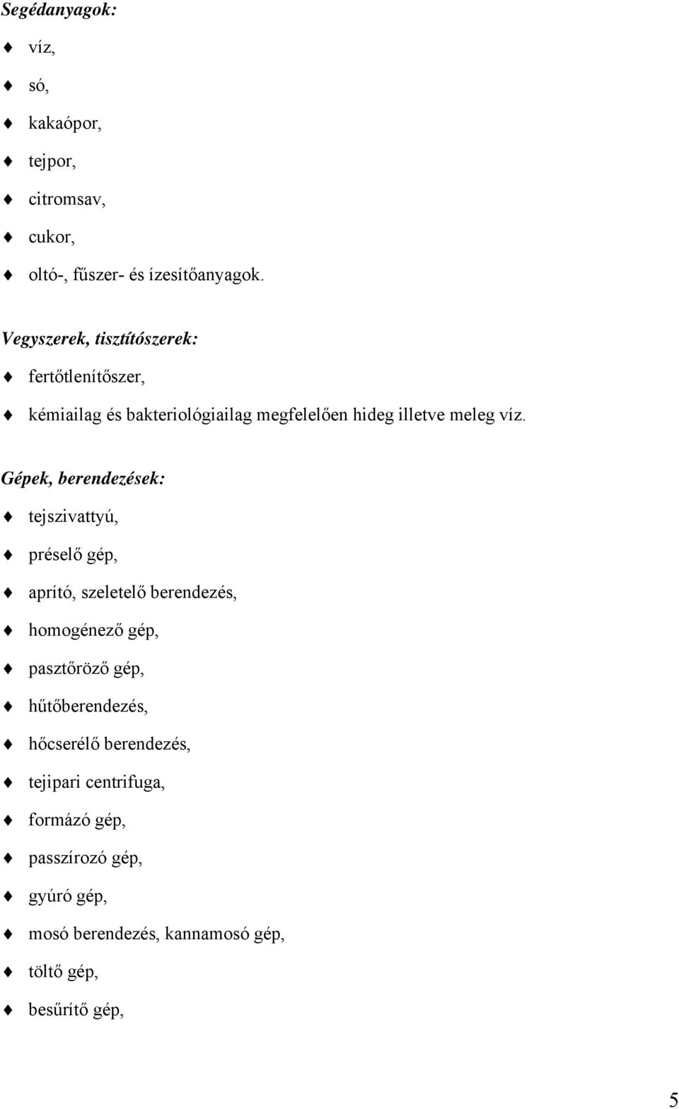 Gépek, berendezések: tejszivattyú, préselő gép, aprító, szeletelő berendezés, homogénező gép, pasztőröző gép,