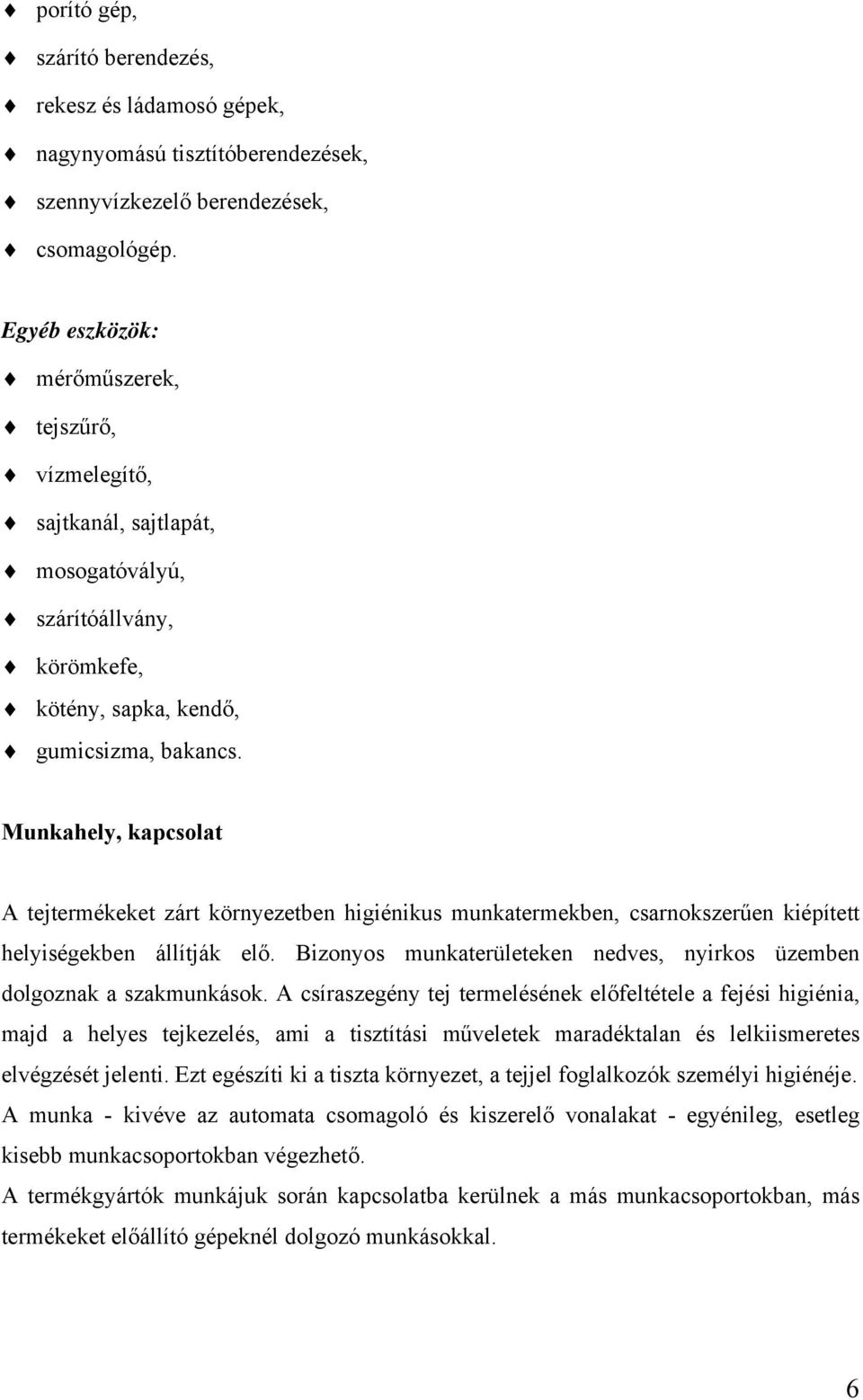 Munkahely, kapcsolat A tejtermékeket zárt környezetben higiénikus munkatermekben, csarnokszerűen kiépített helyiségekben állítják elő.