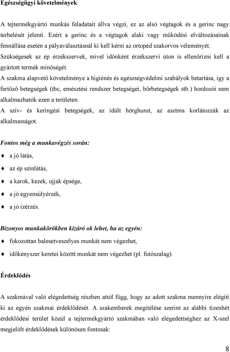 Szükségesek az ép érzékszervek, mivel időnként érzékszervi úton is ellenőrizni kell a gyártott termék minőségét.