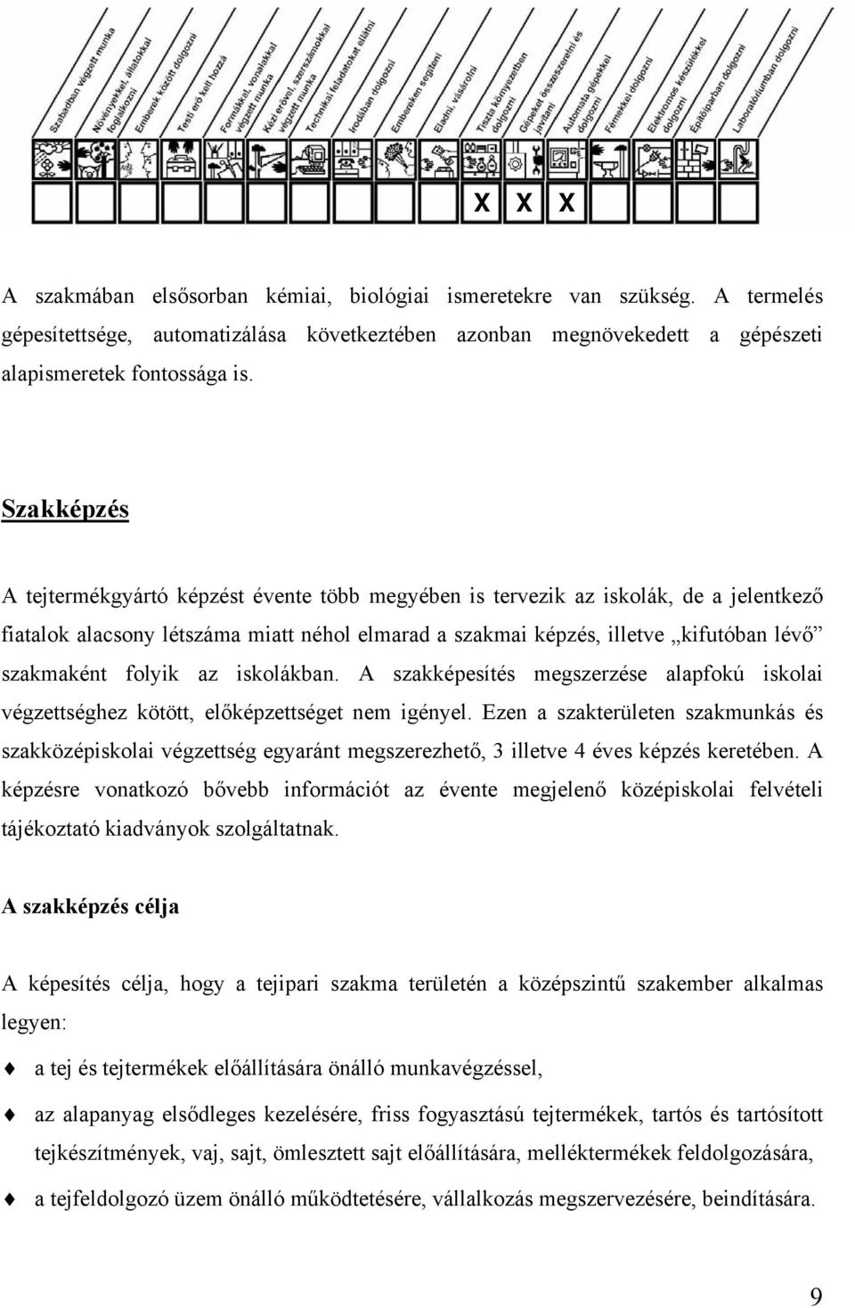 folyik az iskolákban. A szakképesítés megszerzése alapfokú iskolai végzettséghez kötött, előképzettséget nem igényel.
